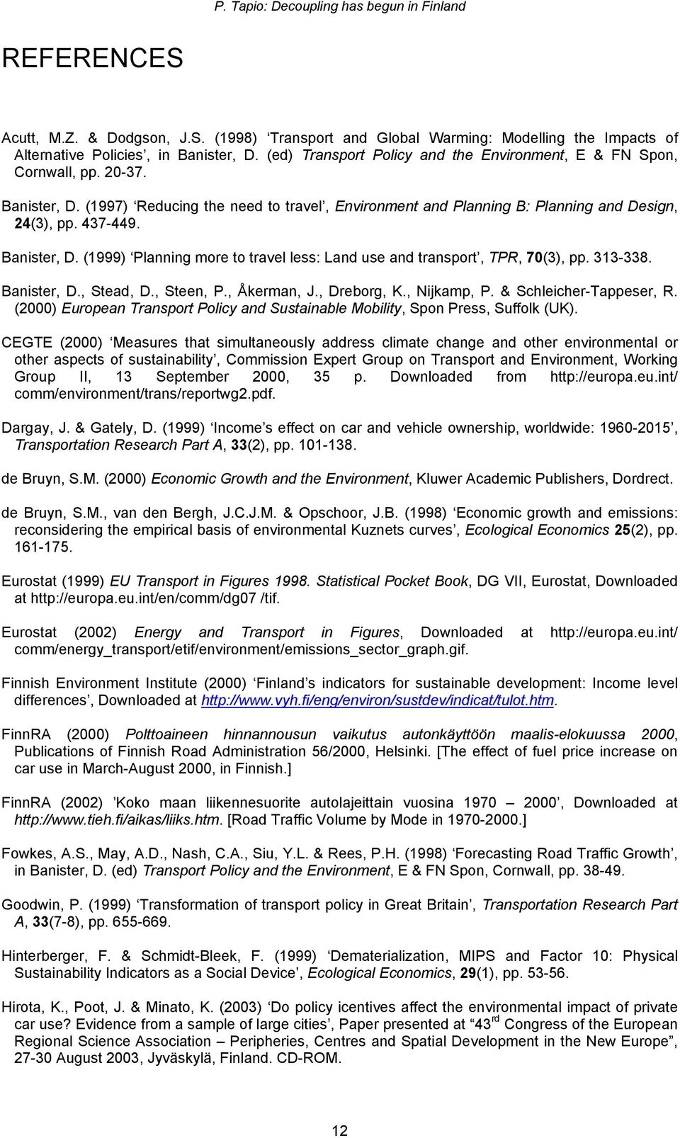 Banister, D. (1999) Planning more to travel less: Land use and transport, TPR, 70(3), pp. 313-338. Banister, D., Stead, D., Steen, P., Åkerman, J., Dreborg, K., Nijkamp, P. & Schleicher-Tappeser, R.