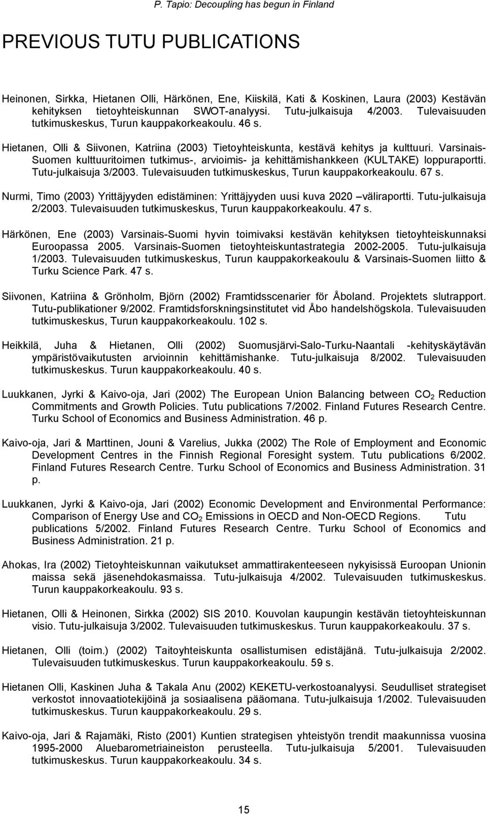 Varsinais- Suomen kulttuuritoimen tutkimus-, arvioimis- ja kehittämishankkeen (KULTAKE) loppuraportti. Tutu-julkaisuja 3/2003. Tulevaisuuden tutkimuskeskus, Turun kauppakorkeakoulu. 67 s.