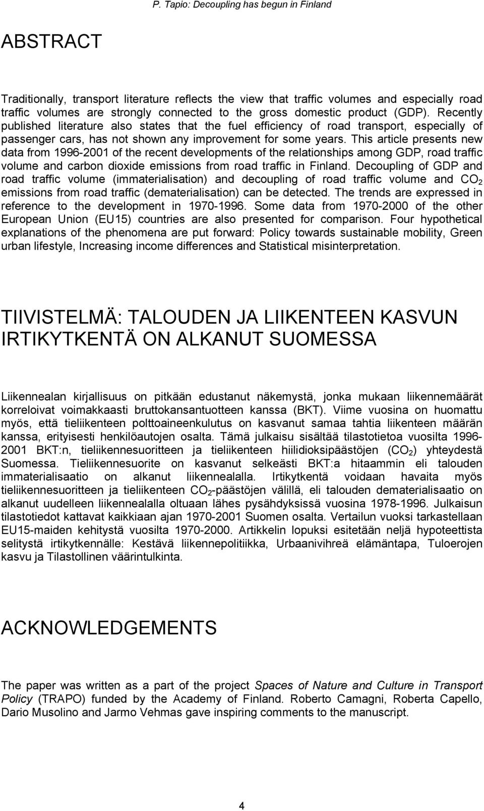 This article presents new data from 1996-2001 of the recent developments of the relationships among GDP, road traffic volume and carbon dioxide emissions from road traffic in Finland.