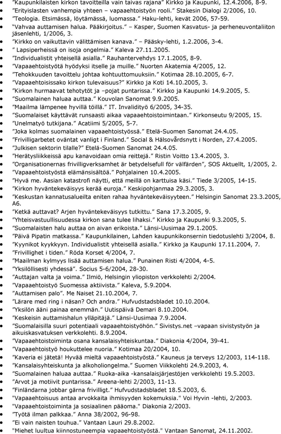 Kirkko on vaikuttavin välittämisen kanava. Pääsky-lehti, 1.2.2006, 3-4. Lapsiperheissä on isoja ongelmia. Kaleva 27.11.2005. Individualistit yhteisellä asialla. Rauhantervehdys 17.1.2005, 8-9.