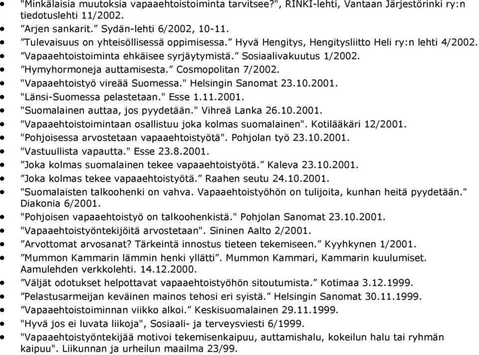 Cosmopolitan 7/2002. "Vapaaehtoistyö vireää Suomessa." Helsingin Sanomat 23.10.2001. "Länsi-Suomessa pelastetaan." Esse 1.11.2001. "Suomalainen auttaa, jos pyydetään." Vihreä Lanka 26.10.2001. "Vapaaehtoistoimintaan osallistuu joka kolmas suomalainen".