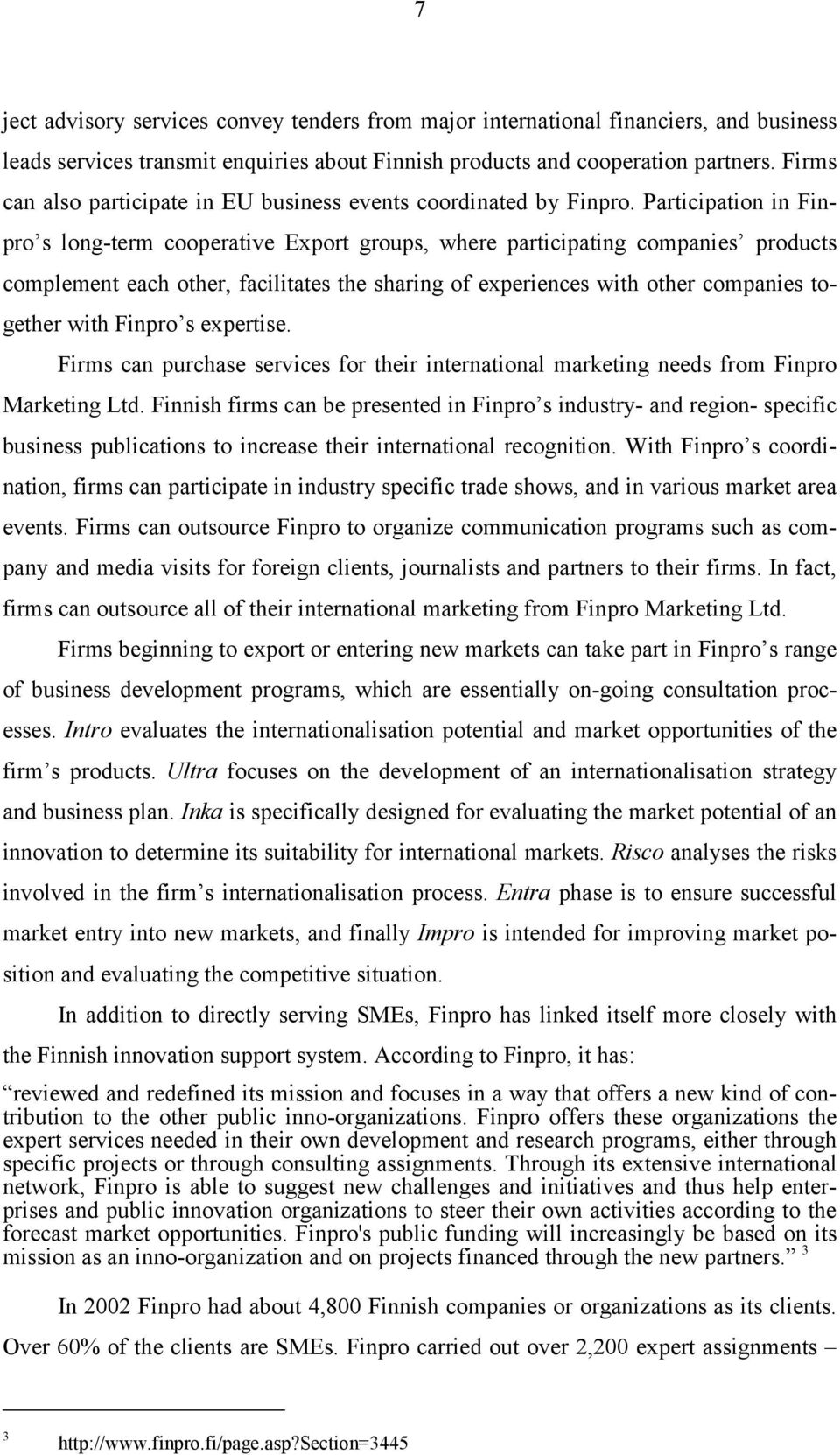 Participation in Finpro s long-term cooperative Export groups, where participating companies products complement each other, facilitates the sharing of experiences with other companies together with