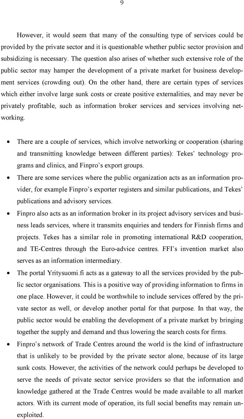 On the other hand, there are certain types of services which either involve large sunk costs or create positive externalities, and may never be privately profitable, such as information broker