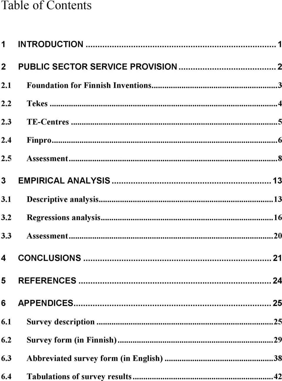 ..16 3.3 Assessment...20 4 CONCLUSIONS... 21 5 REFERENCES... 24 6 APPENDICES... 25 6.1 Survey description...25 6.2 Survey form (in Finnish).