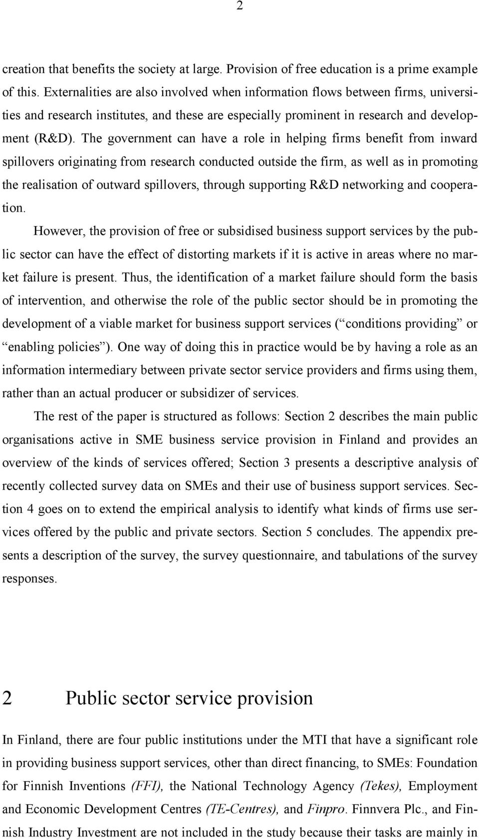 The government can have a role in helping firms benefit from inward spillovers originating from research conducted outside the firm, as well as in promoting the realisation of outward spillovers,