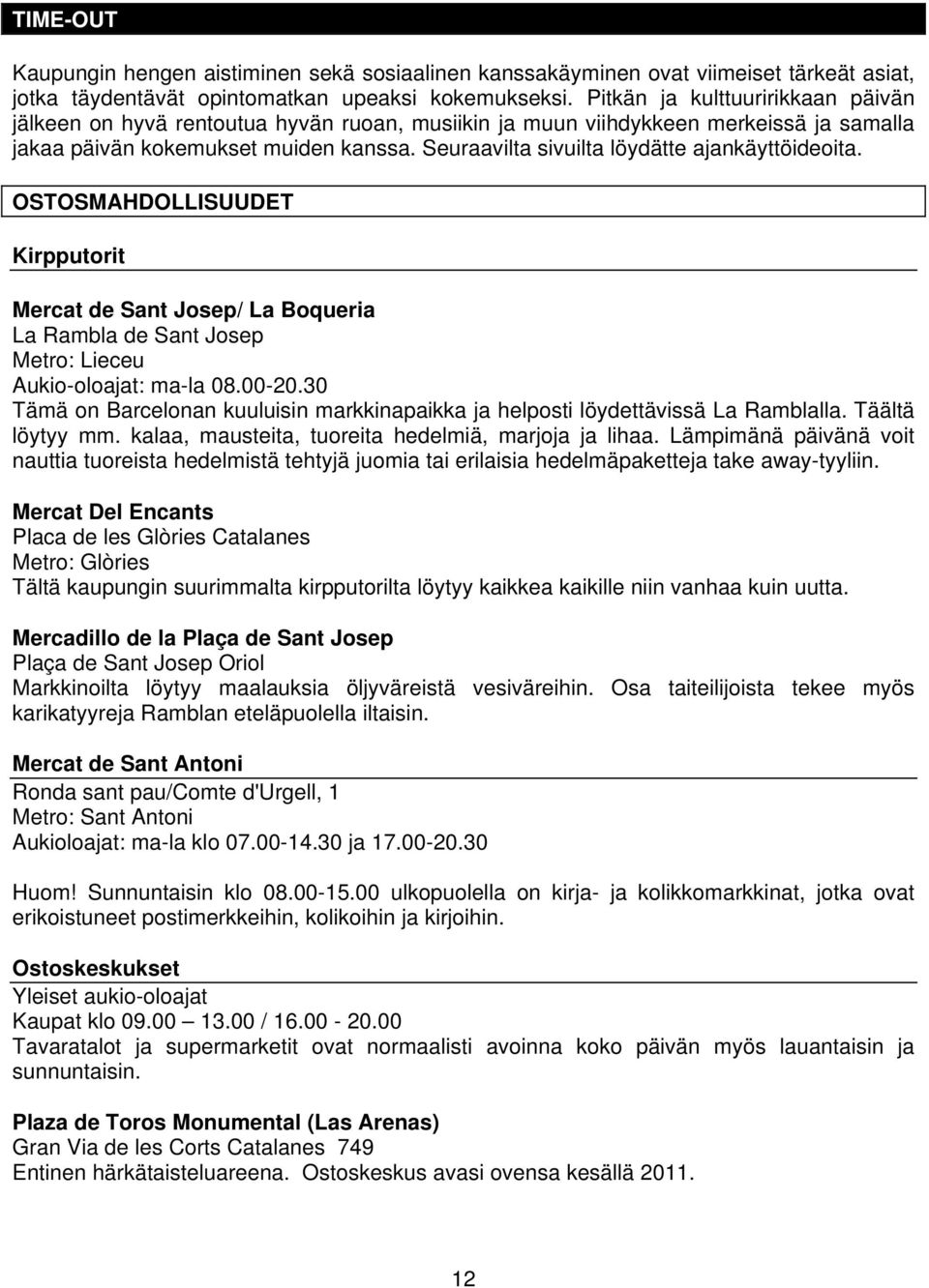 Seuraavilta sivuilta löydätte ajankäyttöideoita. OSTOSMAHDOLLISUUDET Kirpputorit Mercat de Sant Josep/ La Boqueria La Rambla de Sant Josep Metro: Lieceu Aukio-oloajat: ma-la 08.00-20.