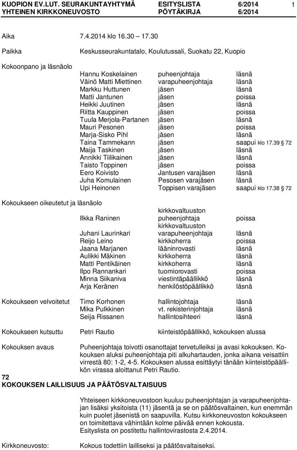 Matti Jantunen jäsen poissa Heikki Juutinen jäsen läsnä Riitta Kauppinen jäsen poissa Tuula Merjola-Partanen jäsen läsnä Mauri Pesonen jäsen poissa Marja-Sisko Pihl jäsen läsnä Taina Tammekann jäsen