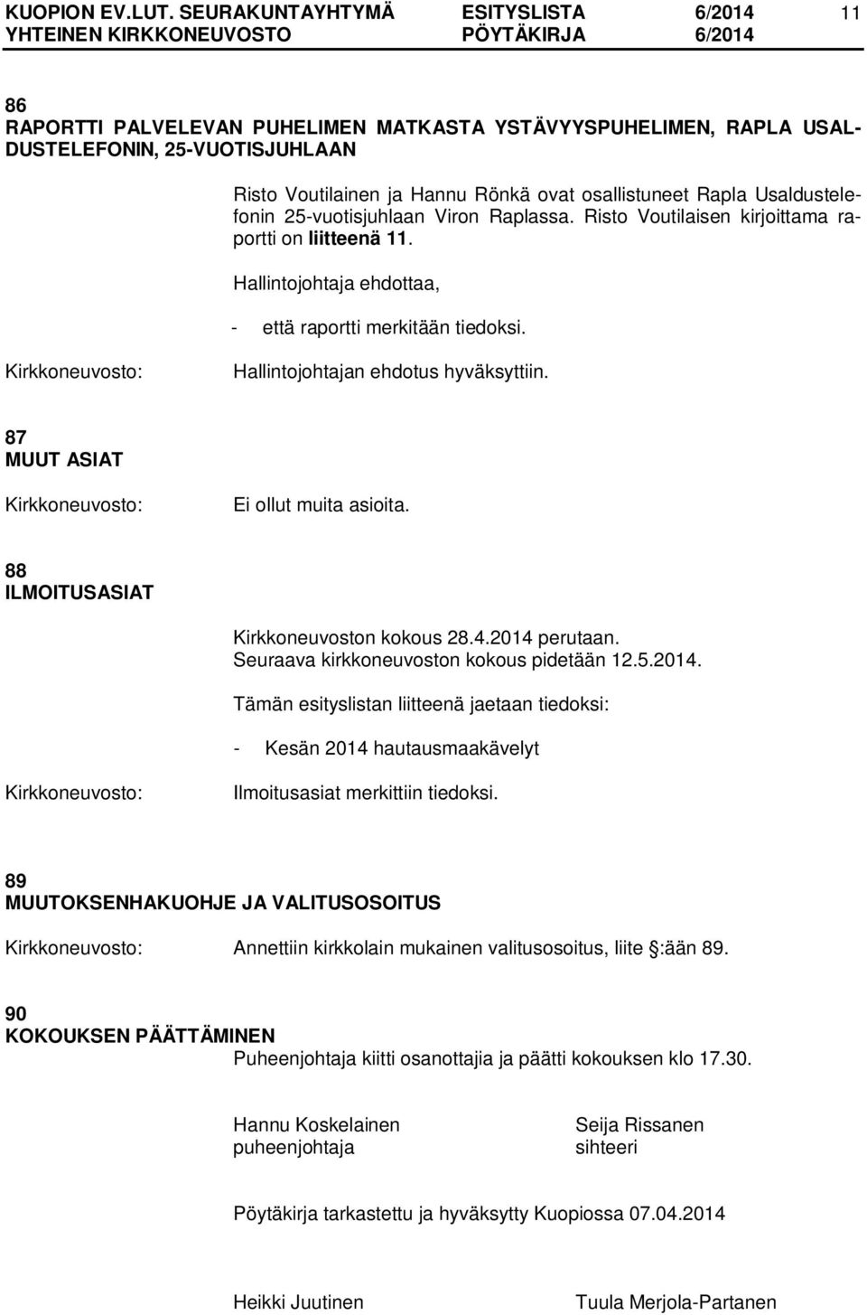 88 ILMOITUSASIAT Kirkkoneuvoston kokous 28.4.2014 perutaan. Seuraava kirkkoneuvoston kokous pidetään 12.5.2014. Tämän esityslistan liitteenä jaetaan tiedoksi: - Kesän 2014 hautausmaakävelyt Ilmoitusasiat merkittiin tiedoksi.