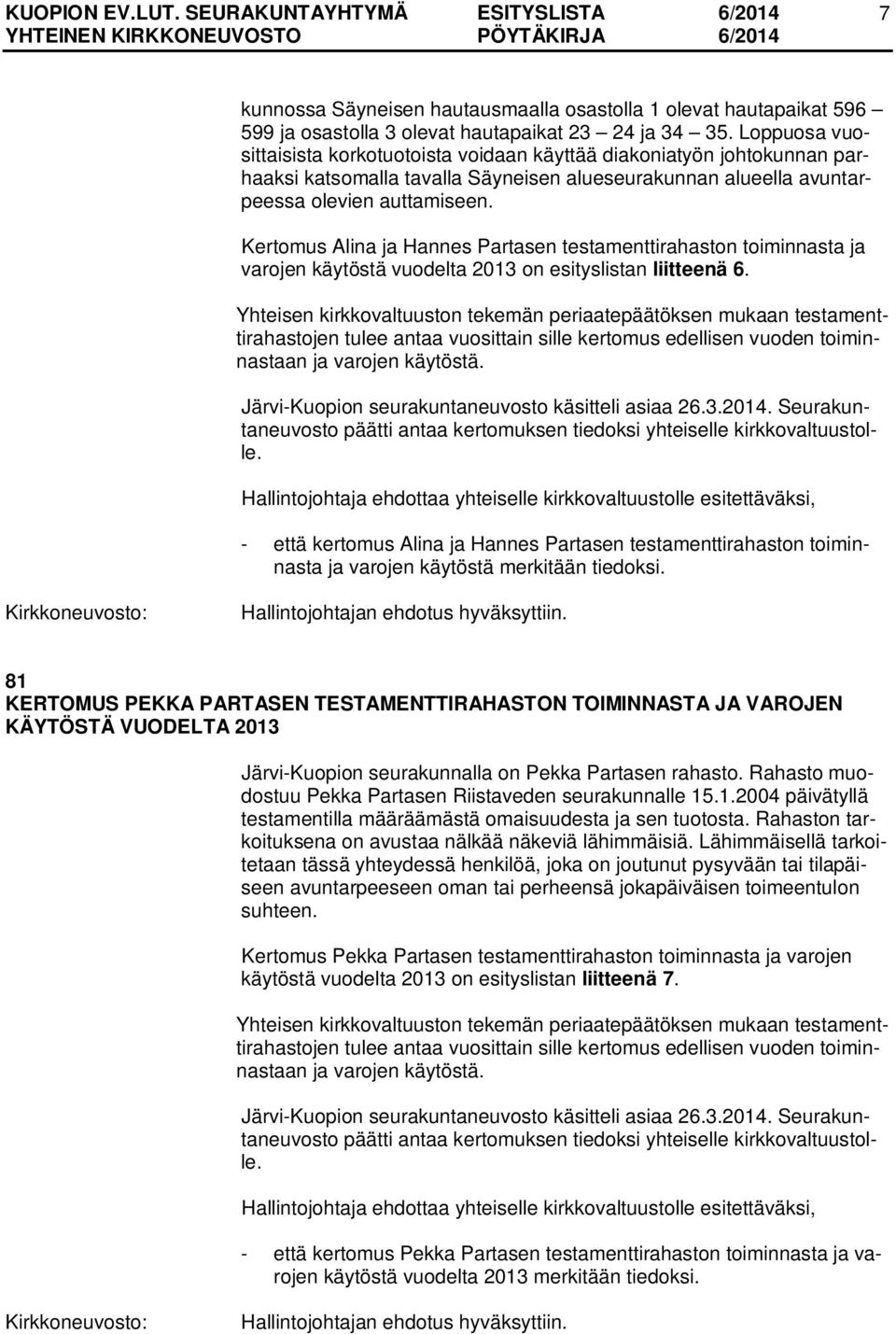 Kertomus Alina ja Hannes Partasen testamenttirahaston toiminnasta ja varojen käytöstä vuodelta 2013 on esityslistan liitteenä 6. Järvi-Kuopion seurakuntaneuvosto käsitteli asiaa 26.3.2014.