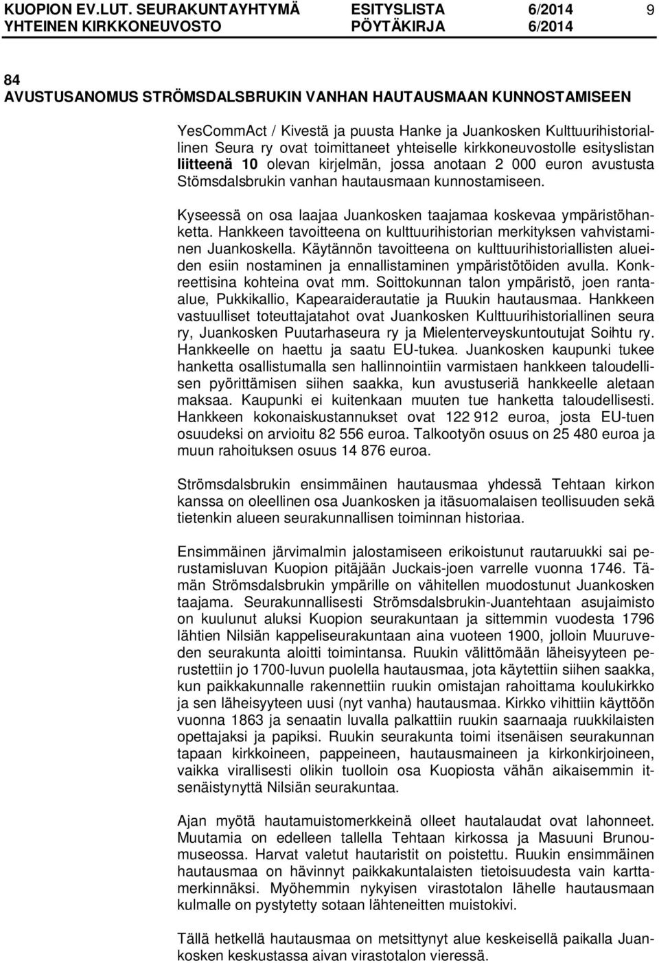 Kyseessä on osa laajaa Juankosken taajamaa koskevaa ympäristöhanketta. Hankkeen tavoitteena on kulttuurihistorian merkityksen vahvistaminen Juankoskella.