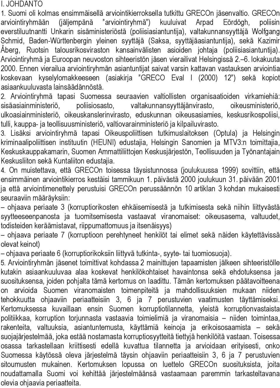 Baden-Württenbergin yleinen syyttäjä (Saksa, syyttäjäasiantuntija), sekä Kazimir Åberg, Ruotsin talousrikosviraston kansainvälisten asioiden johtaja (poliisiasiantuntija).