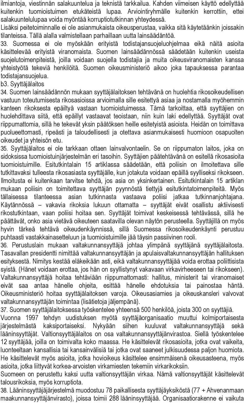 Lisäksi peitetoiminnalle ei ole asianmukaista oikeusperustaa, vaikka sitä käytetäänkin joissakin tilanteissa. Tällä alalla valmistellaan parhaillaan uutta lainsäädäntöä. 33.