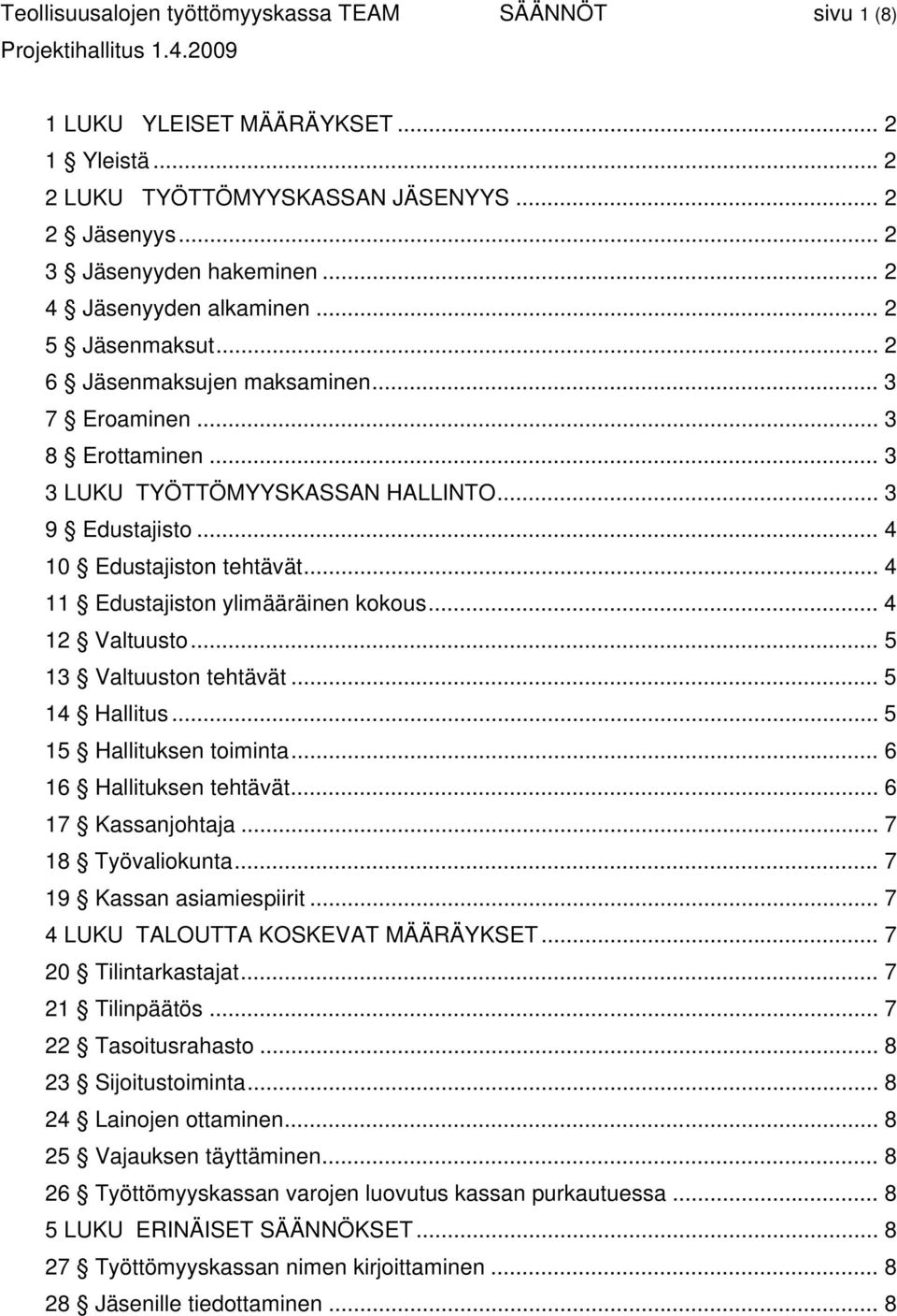 .. 4 11 Edustajiston ylimääräinen kokous... 4 12 Valtuusto... 5 13 Valtuuston tehtävät... 5 14 Hallitus... 5 15 Hallituksen toiminta... 6 16 Hallituksen tehtävät... 6 17 Kassanjohtaja.