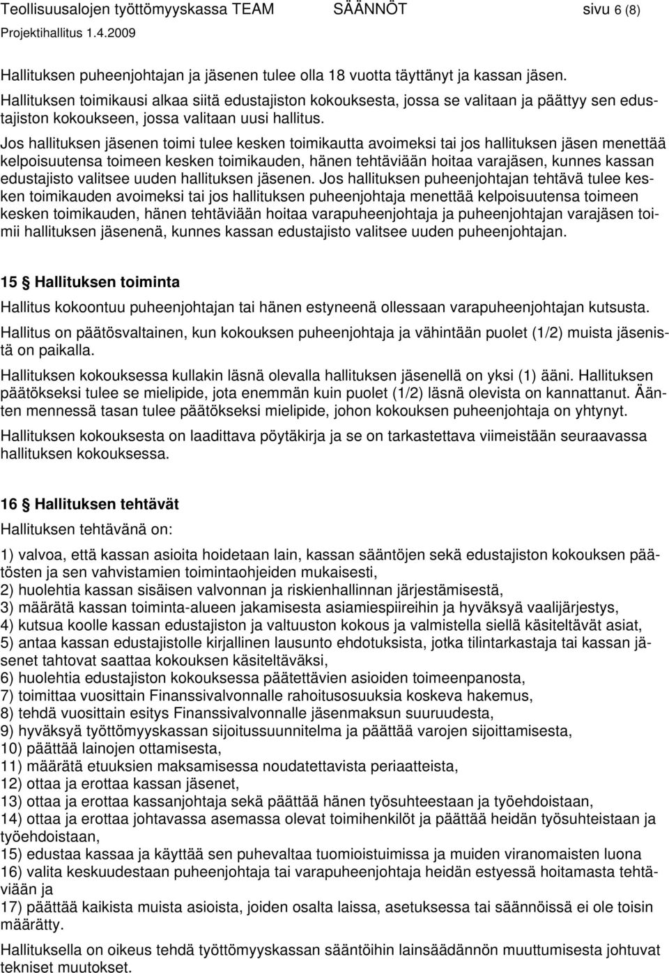 Jos hallituksen jäsenen toimi tulee kesken toimikautta avoimeksi tai jos hallituksen jäsen menettää kelpoisuutensa toimeen kesken toimikauden, hänen tehtäviään hoitaa varajäsen, kunnes kassan