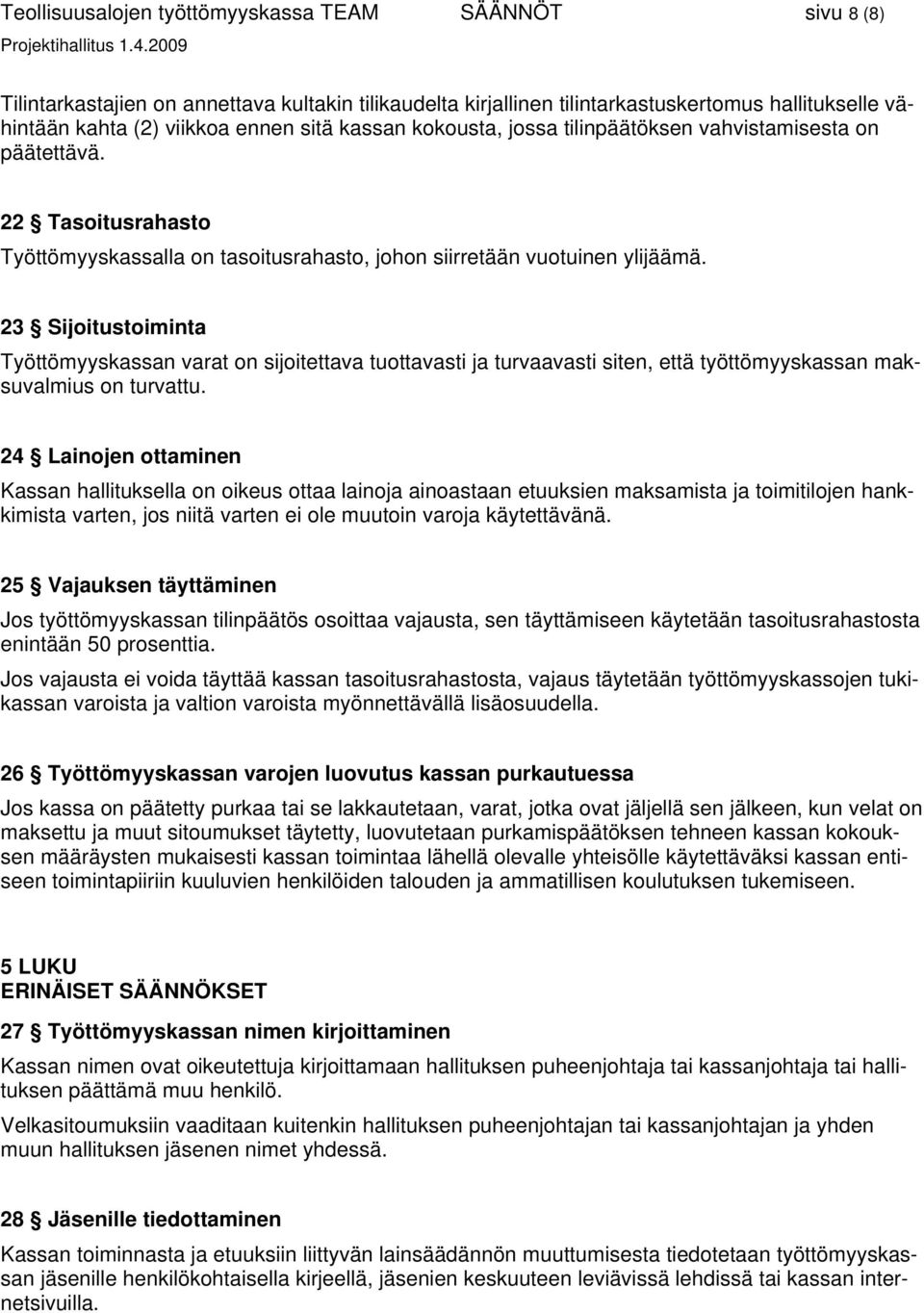 23 Sijoitustoiminta Työttömyyskassan varat on sijoitettava tuottavasti ja turvaavasti siten, että työttömyyskassan maksuvalmius on turvattu.