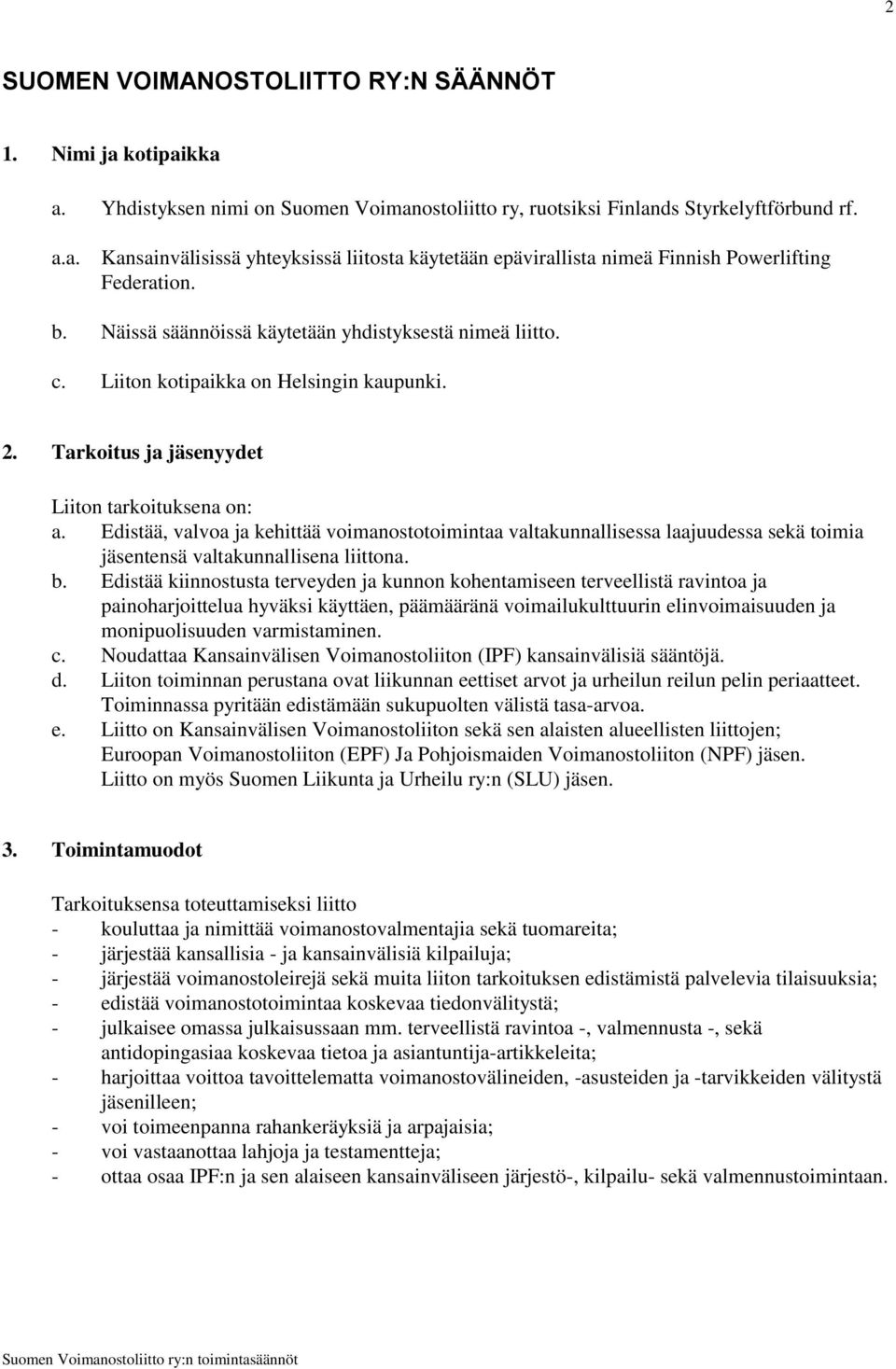 Edistää, valvoa ja kehittää voimanostotoimintaa valtakunnallisessa laajuudessa sekä toimia jäsentensä valtakunnallisena liittona. b.