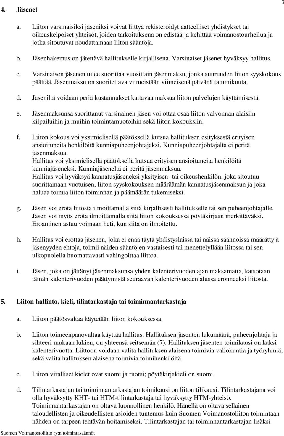 noudattamaan liiton sääntöjä. b. Jäsenhakemus on jätettävä hallitukselle kirjallisena. Varsinaiset jäsenet hyväksyy hallitus. c.