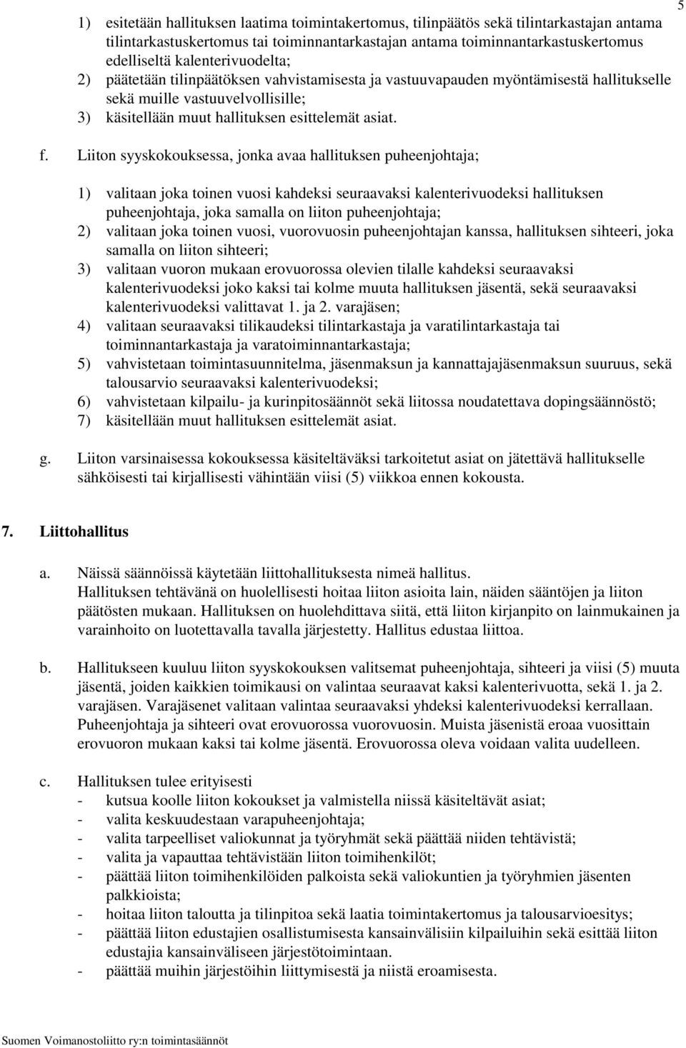 Liiton syyskokouksessa, jonka avaa hallituksen puheenjohtaja; 1) valitaan joka toinen vuosi kahdeksi seuraavaksi kalenterivuodeksi hallituksen puheenjohtaja, joka samalla on liiton puheenjohtaja; 2)