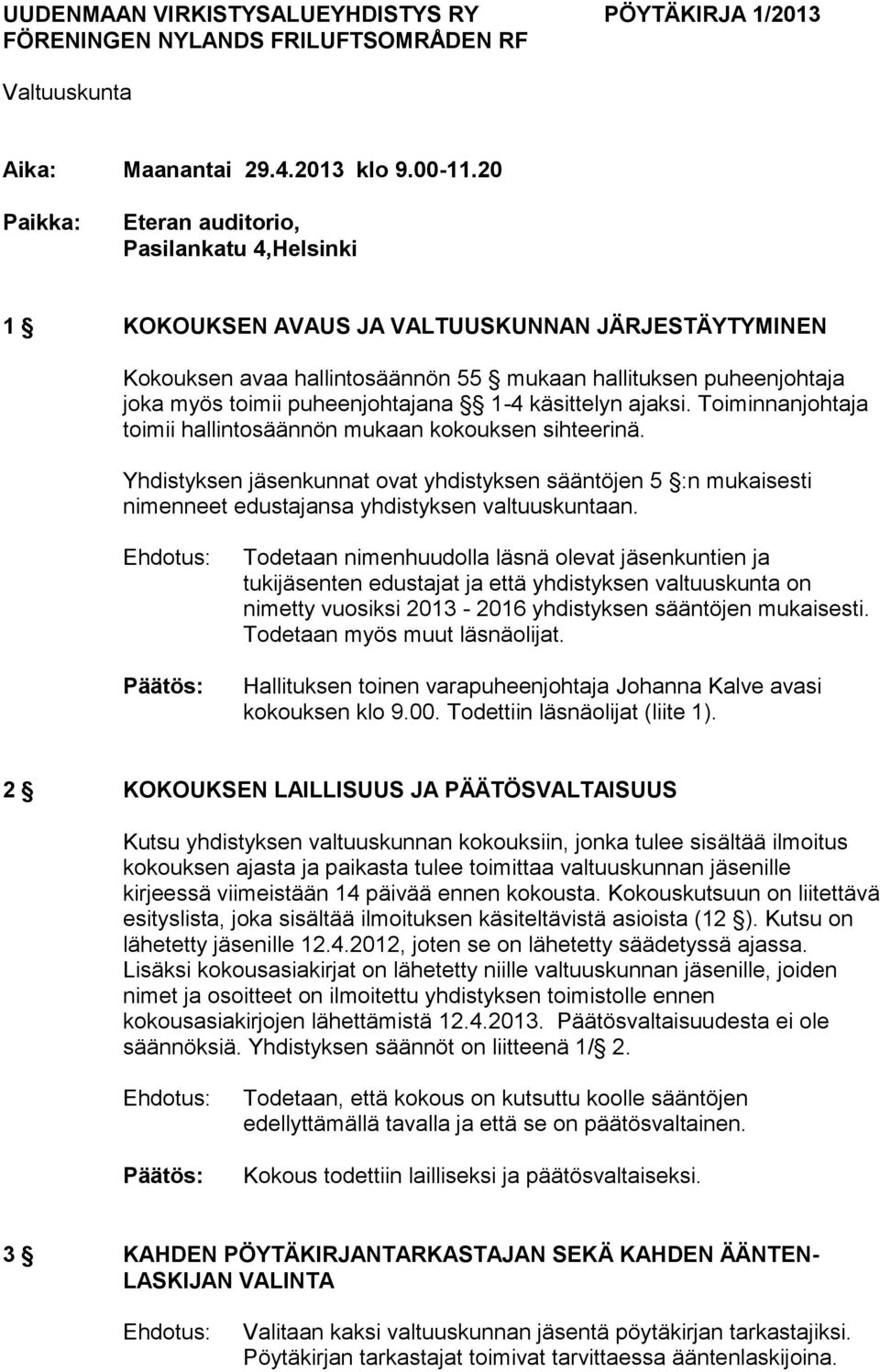 puheenjohtajana 1-4 käsittelyn ajaksi. Toiminnanjohtaja toimii hallintosäännön mukaan kokouksen sihteerinä.