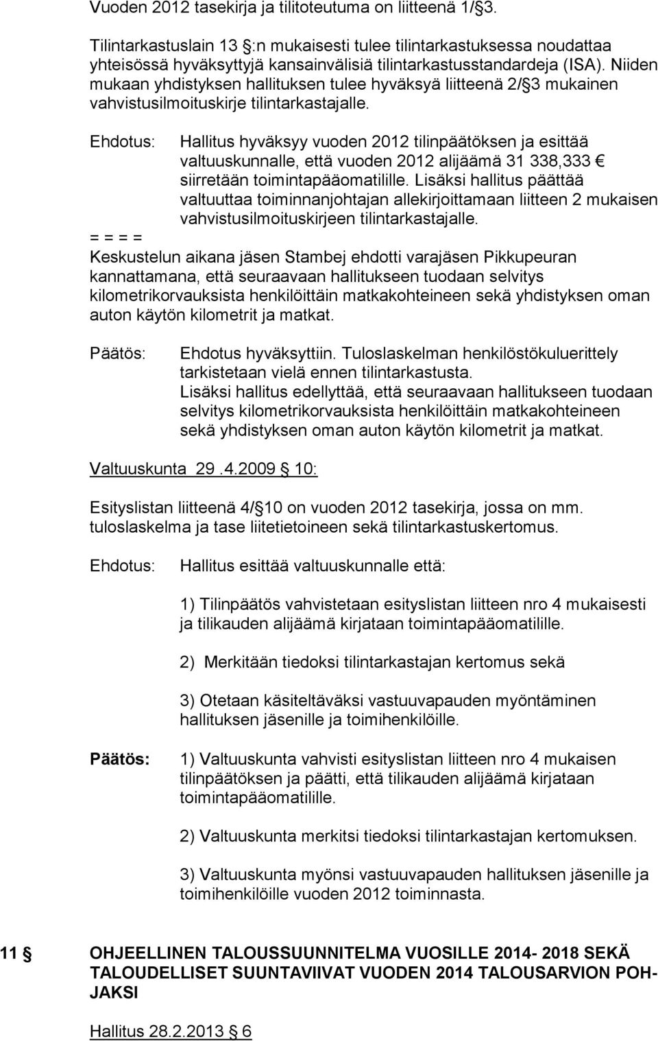 Niiden mukaan yhdistyksen hallituksen tulee hyväksyä liitteenä 2/ 3 mukainen vahvistusilmoituskirje tilintarkastajalle.