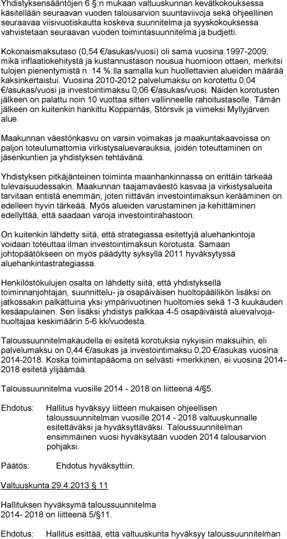 Kokonaismaksutaso (0,54 /asukas/vuosi) oli sama vuosina 1997-2009, mikä inflaatiokehitystä ja kustannustason nousua huomioon ottaen, merkitsi tulojen pienentymistä n.