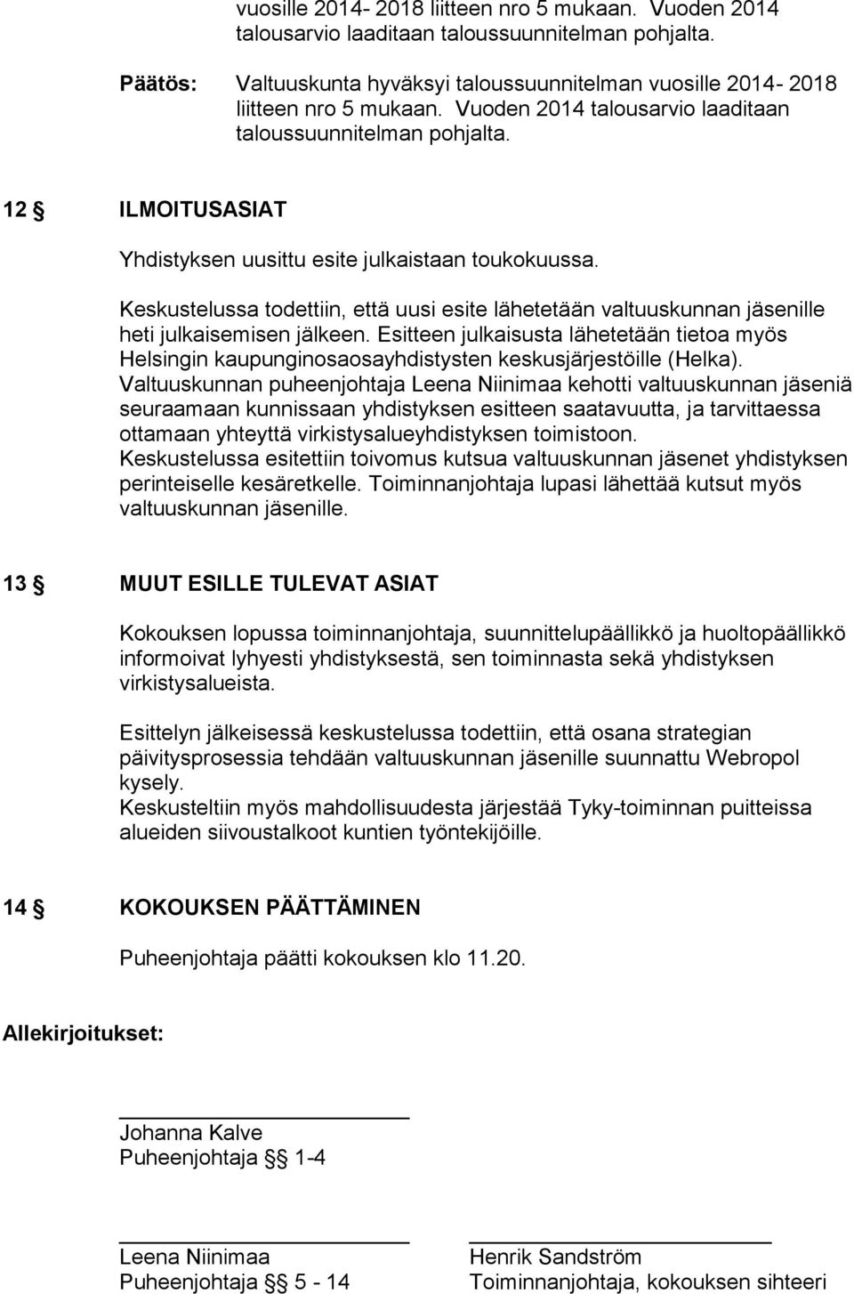 Keskustelussa todettiin, että uusi esite lähetetään valtuuskunnan jäsenille heti julkaisemisen jälkeen.