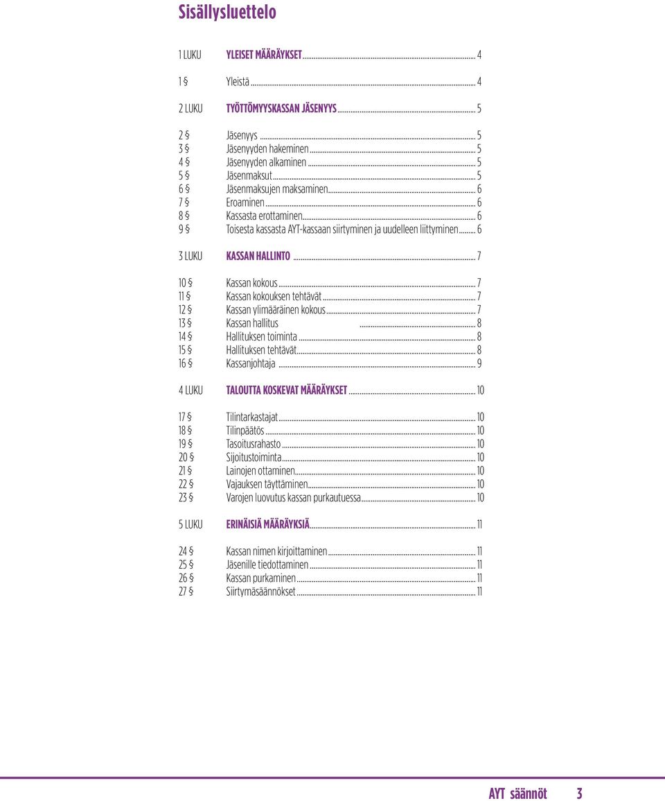 .. 7 11 Kassan kokouksen tehtävät... 7 12 Kassan ylimääräinen kokous... 7 13 Kassan hallitus... 8 14 Hallituksen toiminta... 8 15 Hallituksen tehtävät... 8 16 Kassanjohtaja.