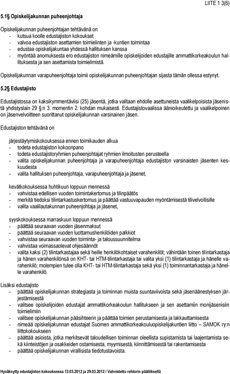 opiskelijakuntaa yhdessä hallituksen kanssa - myöntää anomuksesta ero edustajiston nimeämille opiskelijoiden edustajille ammattikorkeakoulun hallituksesta ja sen asettamista toimielimistä.