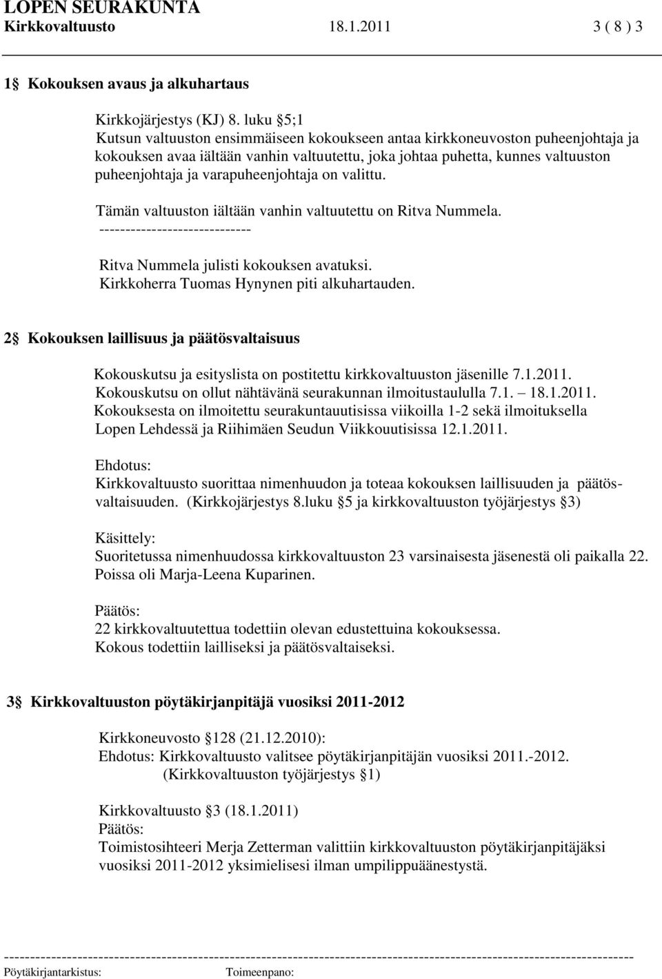 varapuheenjohtaja on valittu. Tämän valtuuston iältään vanhin valtuutettu on Ritva Nummela. ----------------------------- Ritva Nummela julisti kokouksen avatuksi.