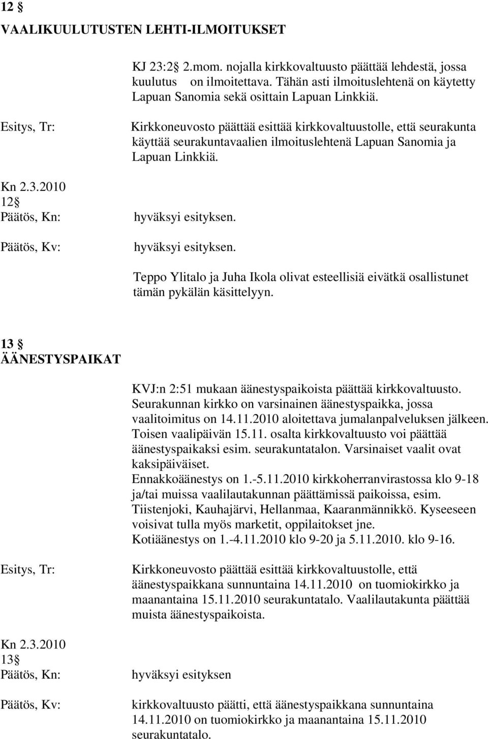 2010 12 Kirkkoneuvosto päättää esittää kirkkovaltuustolle, että seurakunta käyttää seurakuntavaalien ilmoituslehtenä Lapuan Sanomia ja Lapuan Linkkiä. hyväksyi esityksen.