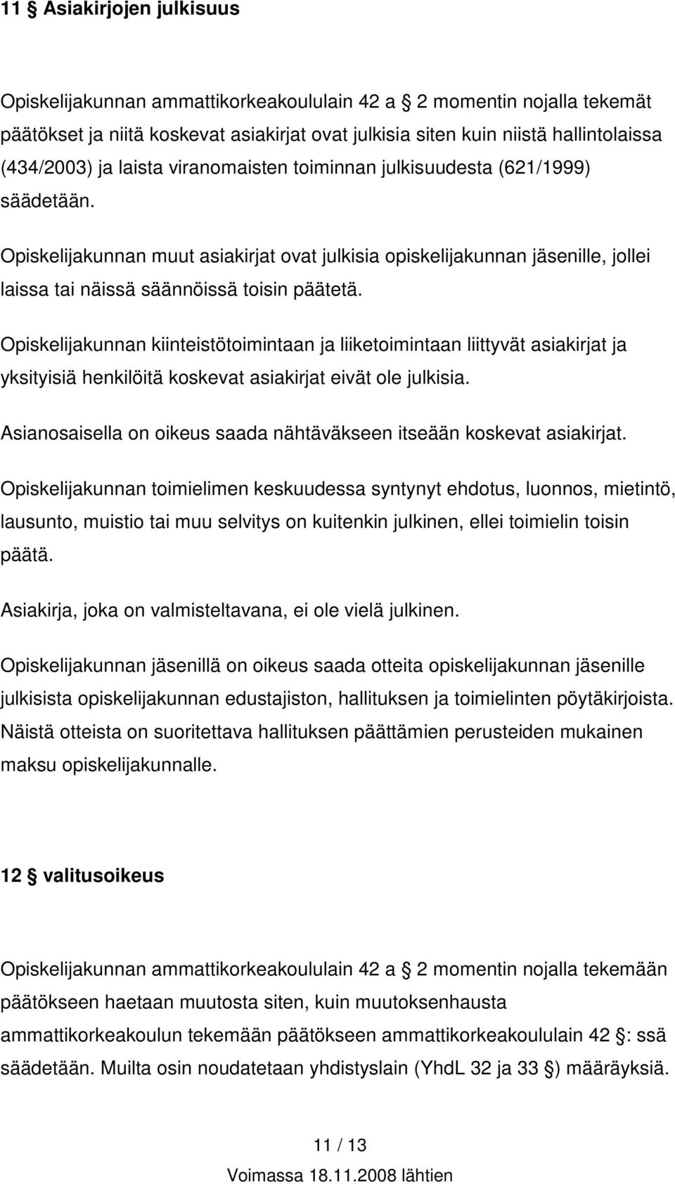 Opiskelijakunnan kiinteistötoimintaan ja liiketoimintaan liittyvät asiakirjat ja yksityisiä henkilöitä koskevat asiakirjat eivät ole julkisia.