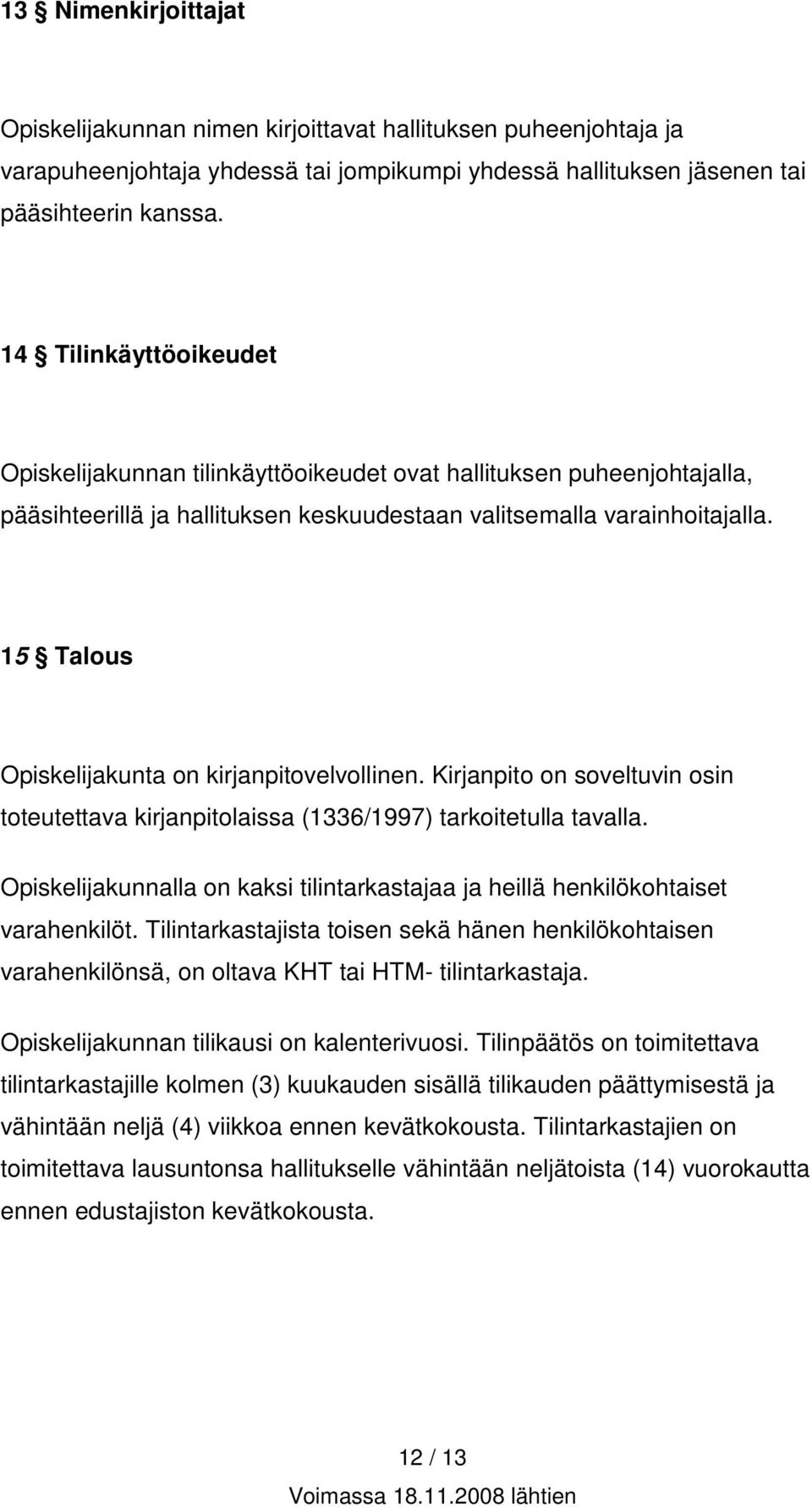 15 Talous Opiskelijakunta on kirjanpitovelvollinen. Kirjanpito on soveltuvin osin toteutettava kirjanpitolaissa (1336/1997) tarkoitetulla tavalla.