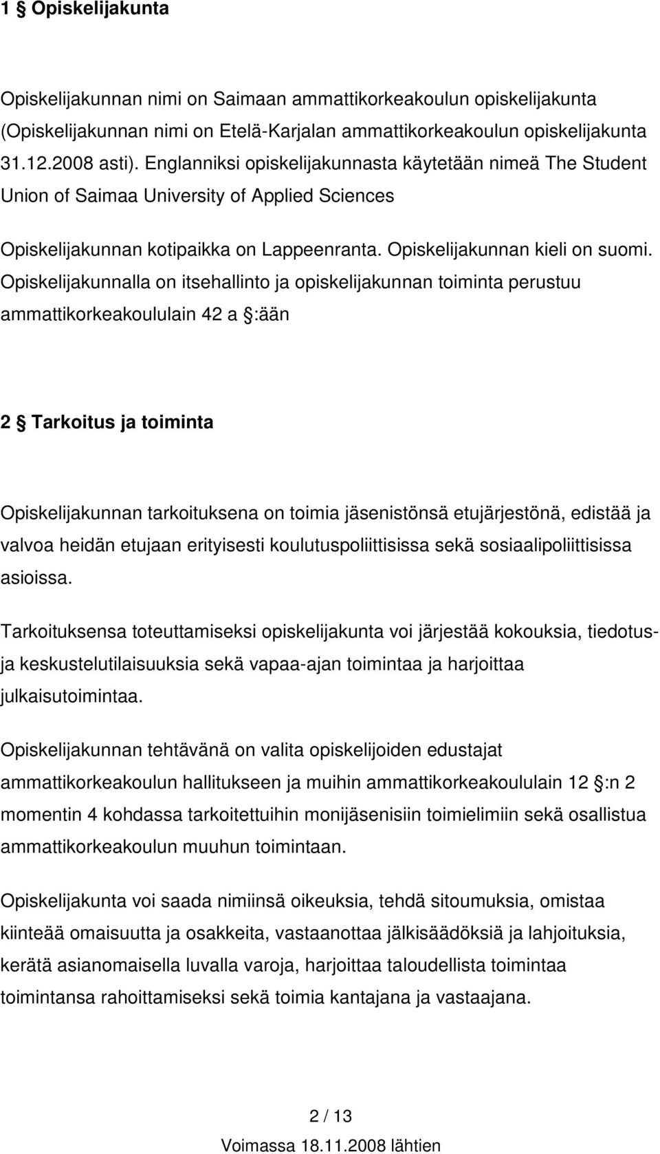 Opiskelijakunnalla on itsehallinto ja opiskelijakunnan toiminta perustuu ammattikorkeakoululain 42 a :ään 2 Tarkoitus ja toiminta Opiskelijakunnan tarkoituksena on toimia jäsenistönsä etujärjestönä,