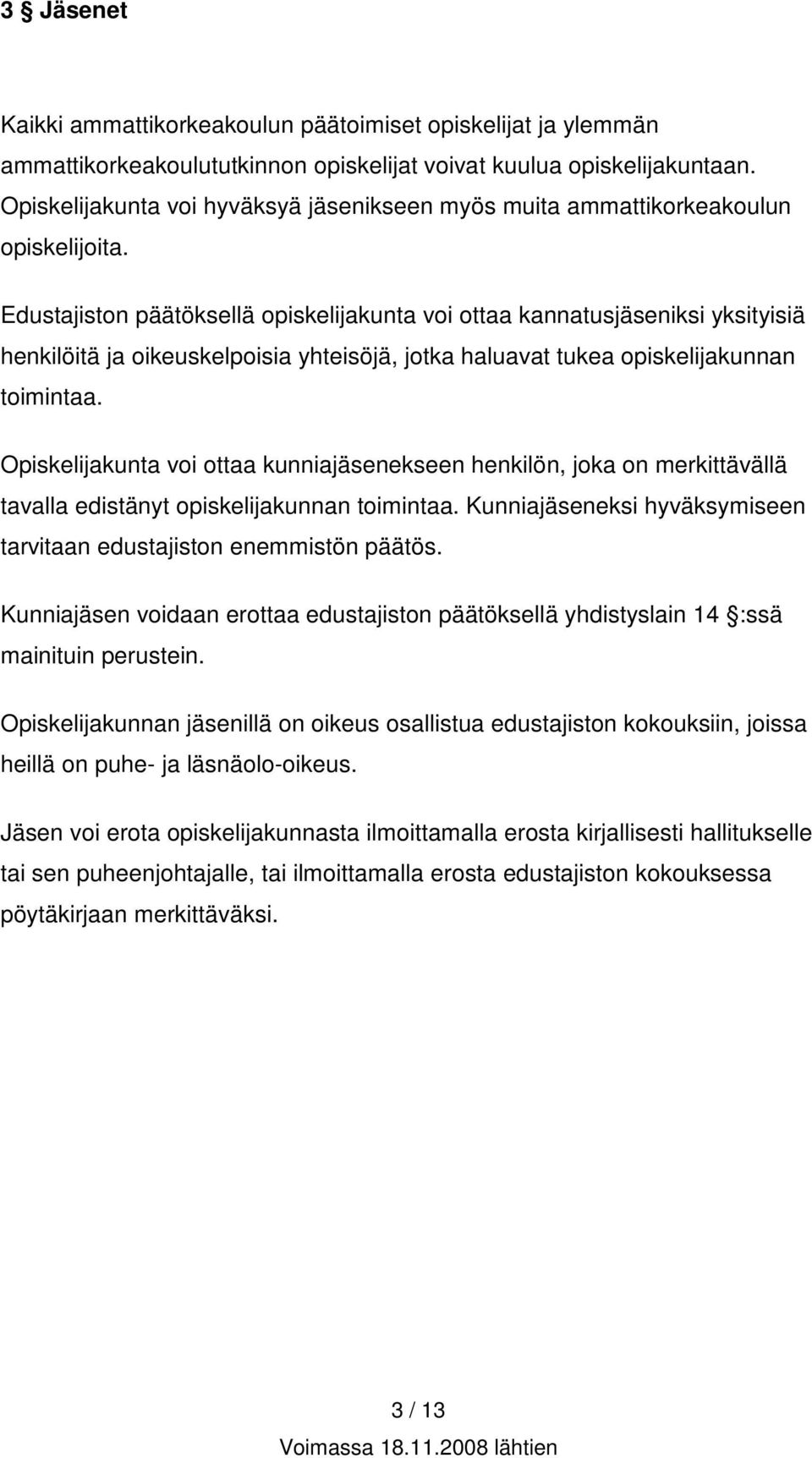 Edustajiston päätöksellä opiskelijakunta voi ottaa kannatusjäseniksi yksityisiä henkilöitä ja oikeuskelpoisia yhteisöjä, jotka haluavat tukea opiskelijakunnan toimintaa.