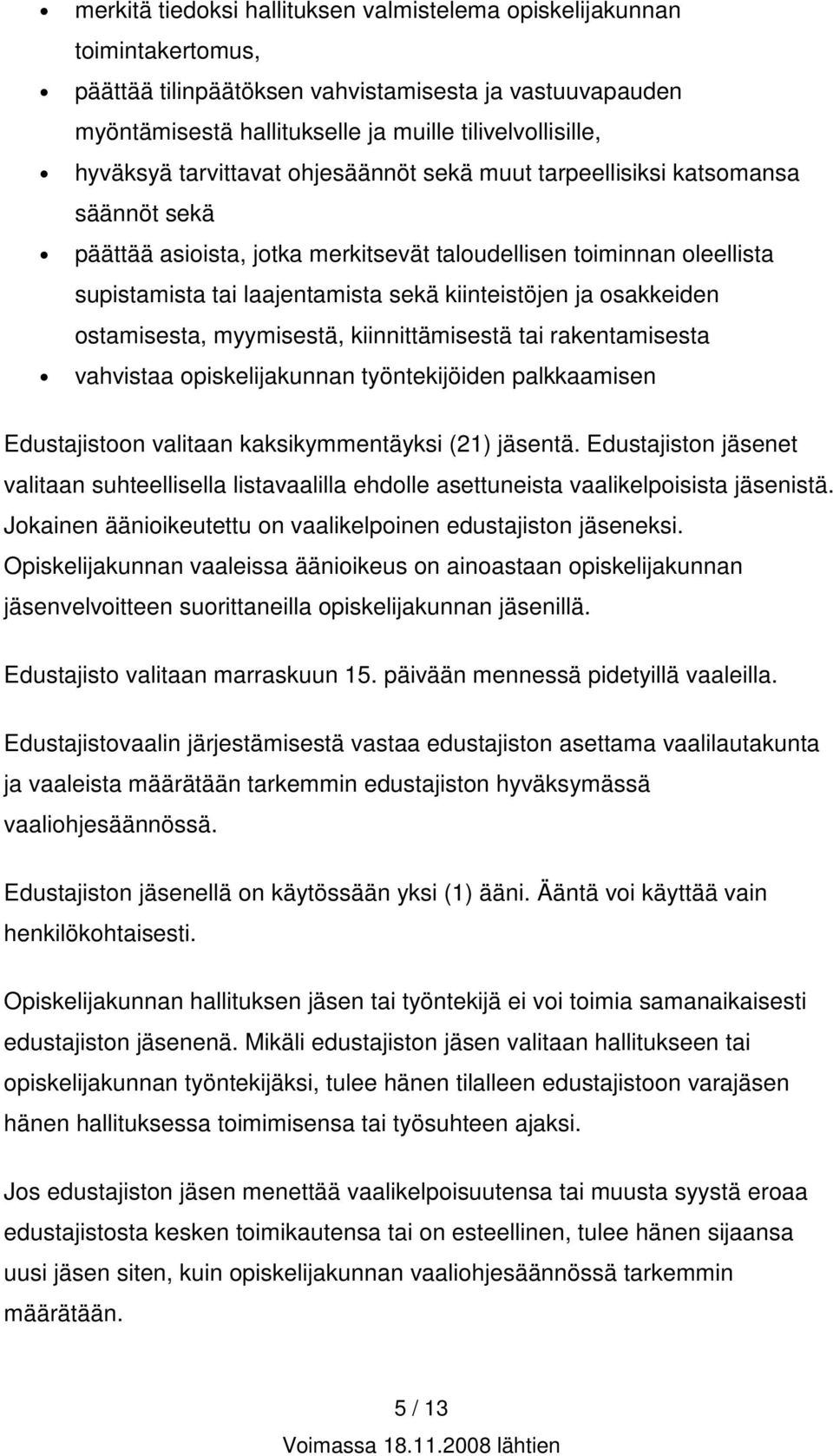 osakkeiden ostamisesta, myymisestä, kiinnittämisestä tai rakentamisesta vahvistaa opiskelijakunnan työntekijöiden palkkaamisen Edustajistoon valitaan kaksikymmentäyksi (21) jäsentä.