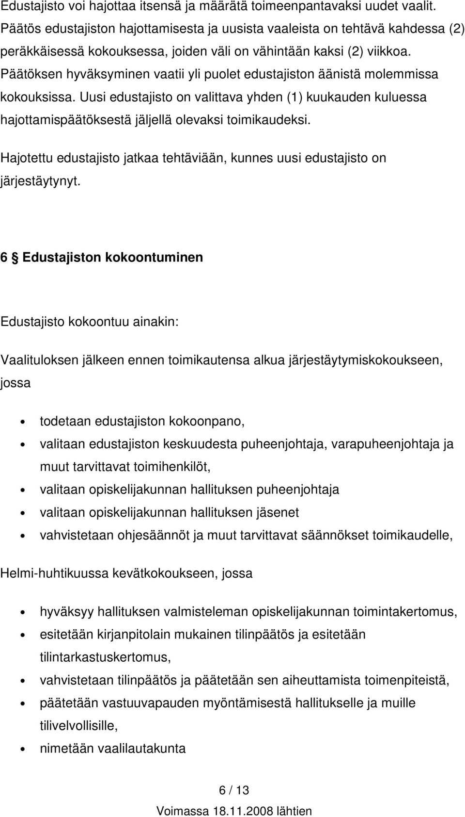 Päätöksen hyväksyminen vaatii yli puolet edustajiston äänistä molemmissa kokouksissa. Uusi edustajisto on valittava yhden (1) kuukauden kuluessa hajottamispäätöksestä jäljellä olevaksi toimikaudeksi.