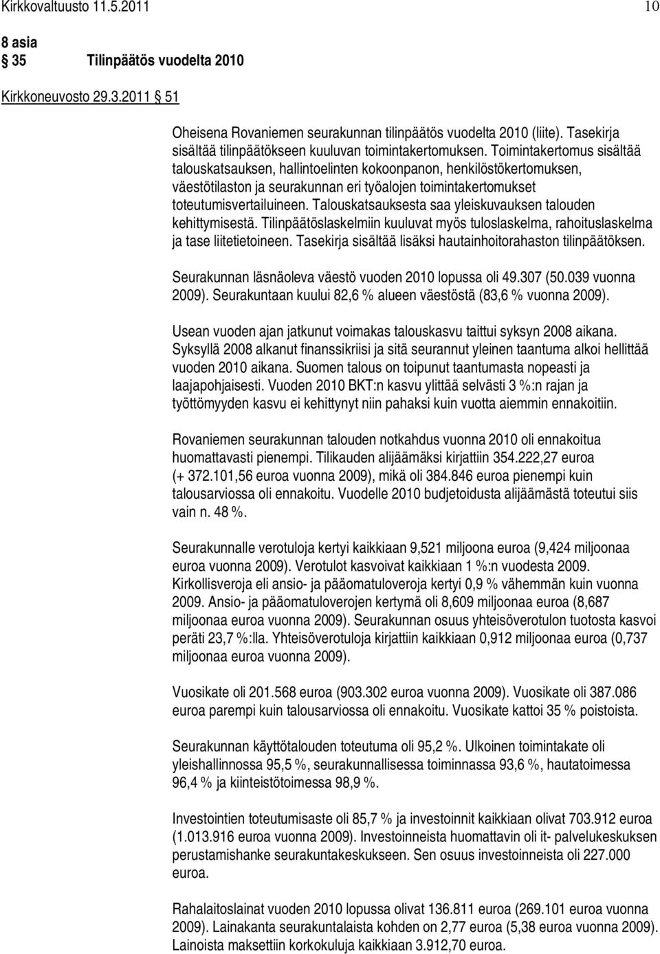 Toimintakertomus sisältää talouskatsauksen, hallintoelinten kokoonpanon, henkilöstökertomuksen, väestötilaston ja seurakunnan eri työalojen toimintakertomukset toteutumisvertailuineen.