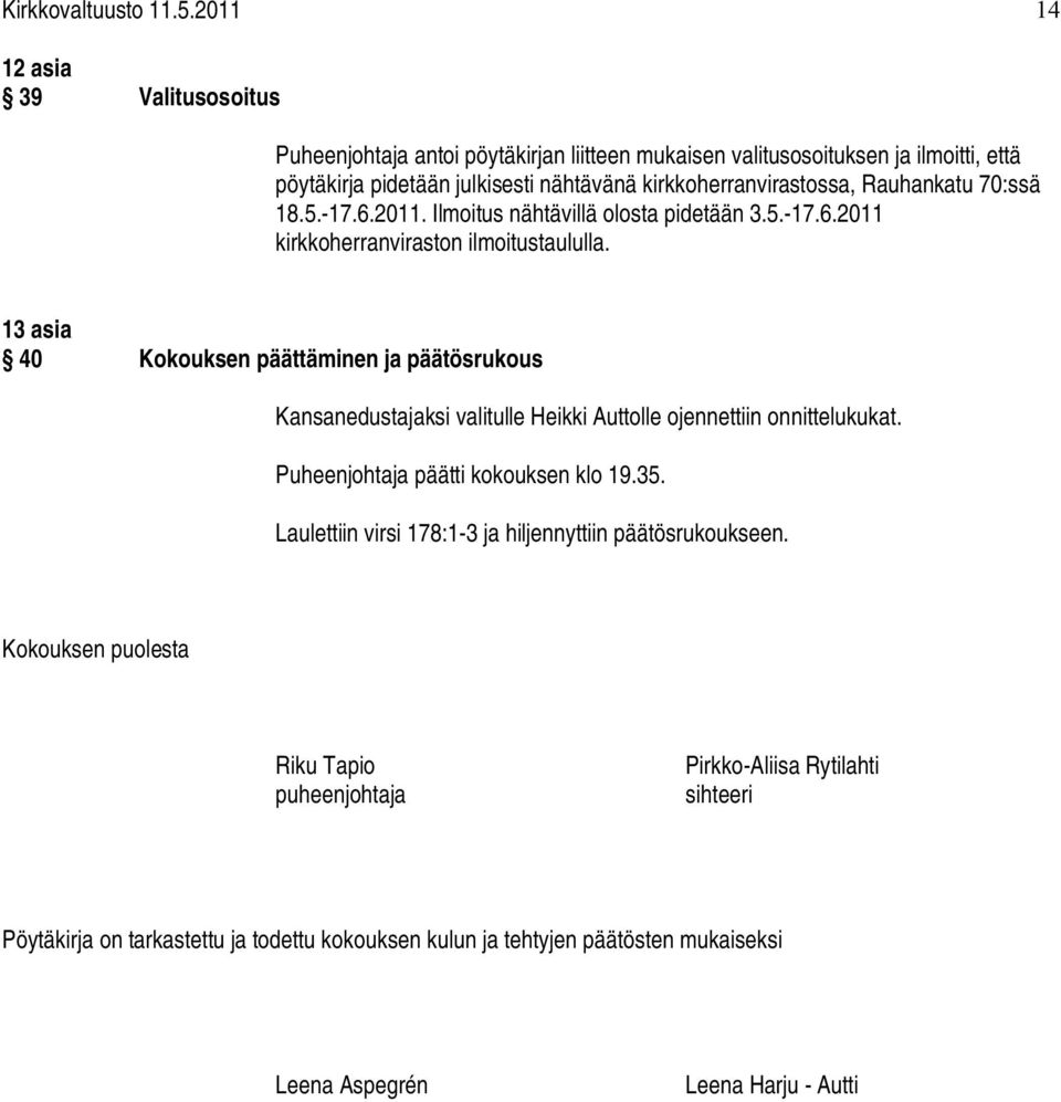 Rauhankatu 70:ssä 18.5. 17.6.2011. Ilmoitus nähtävillä olosta pidetään 3.5. 17.6.2011 kirkkoherranviraston ilmoitustaululla.