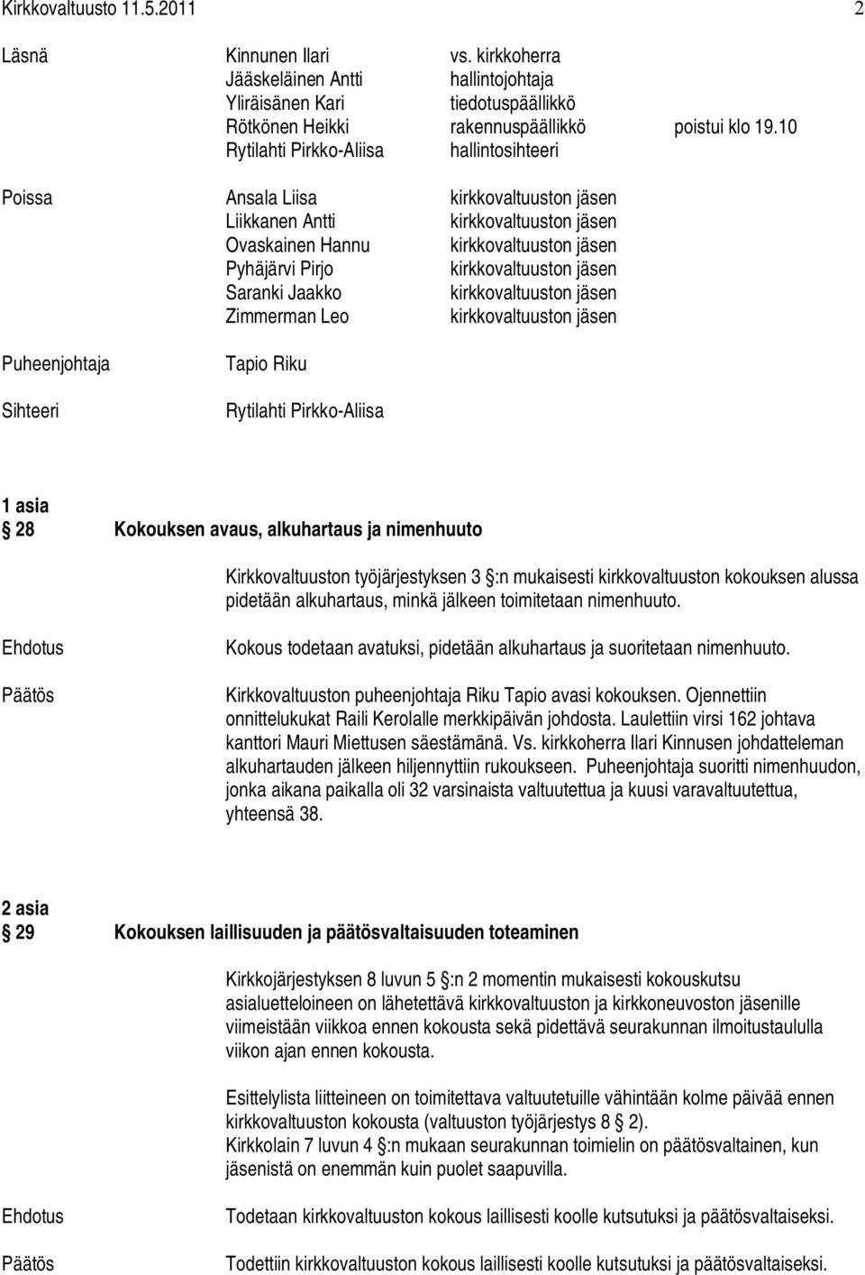 jäsen Saranki Jaakko kirkkovaltuuston jäsen Zimmerman Leo kirkkovaltuuston jäsen Puheenjohtaja Sihteeri Tapio Riku Rytilahti Pirkko Aliisa 1 asia 28 Kokouksen avaus, alkuhartaus ja nimenhuuto