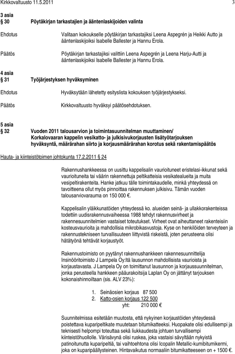 Hannu Erola. Pöytäkirjan tarkastajiksi valittiin Leena Aspegrén ja Leena Harju Autti ja ääntenlaskijoiksi Isabelle Ballester ja Hannu Erola.