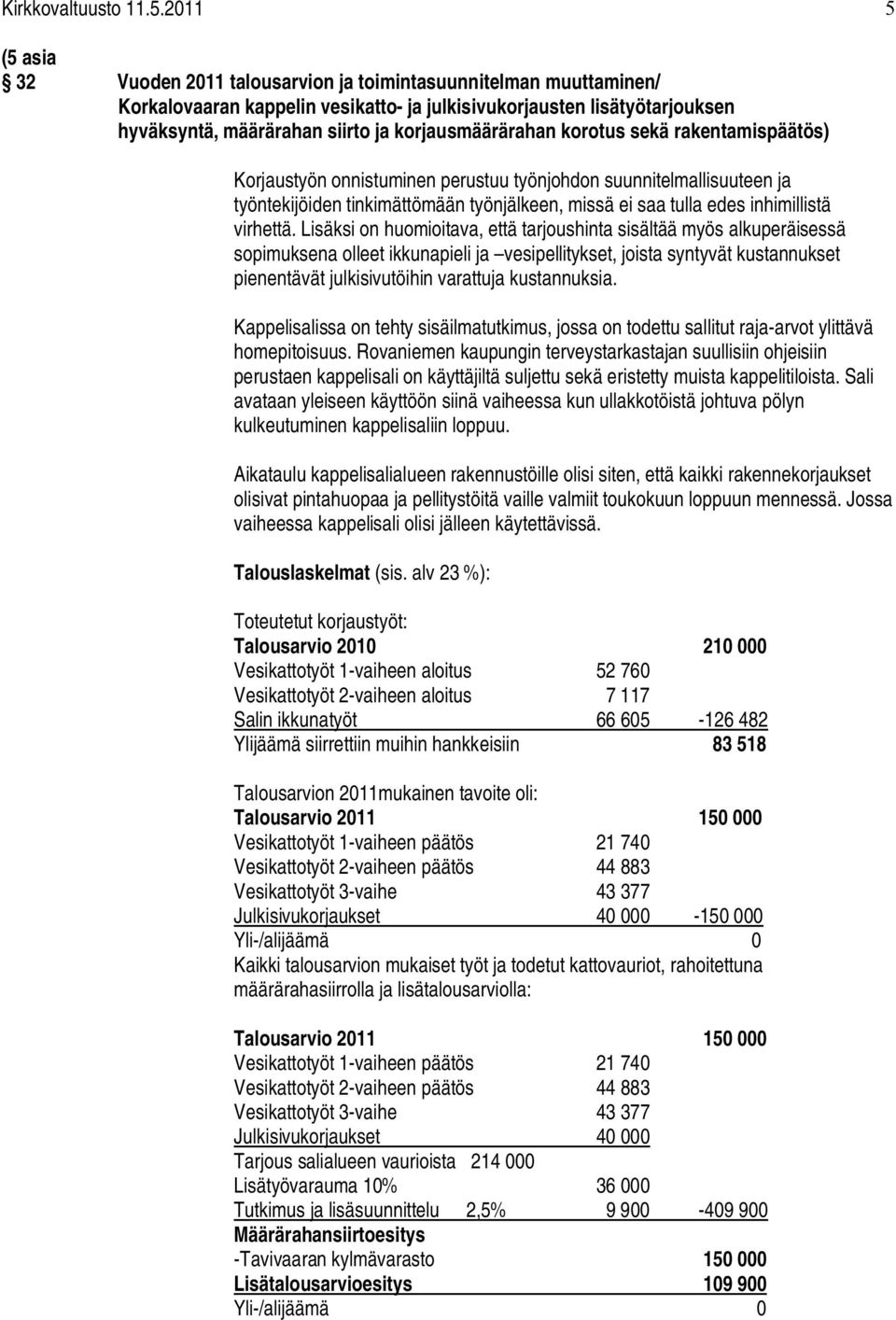 korjausmäärärahan korotus sekä rakentamispäätös) Korjaustyön onnistuminen perustuu työnjohdon suunnitelmallisuuteen ja työntekijöiden tinkimättömään työnjälkeen, missä ei saa tulla edes inhimillistä