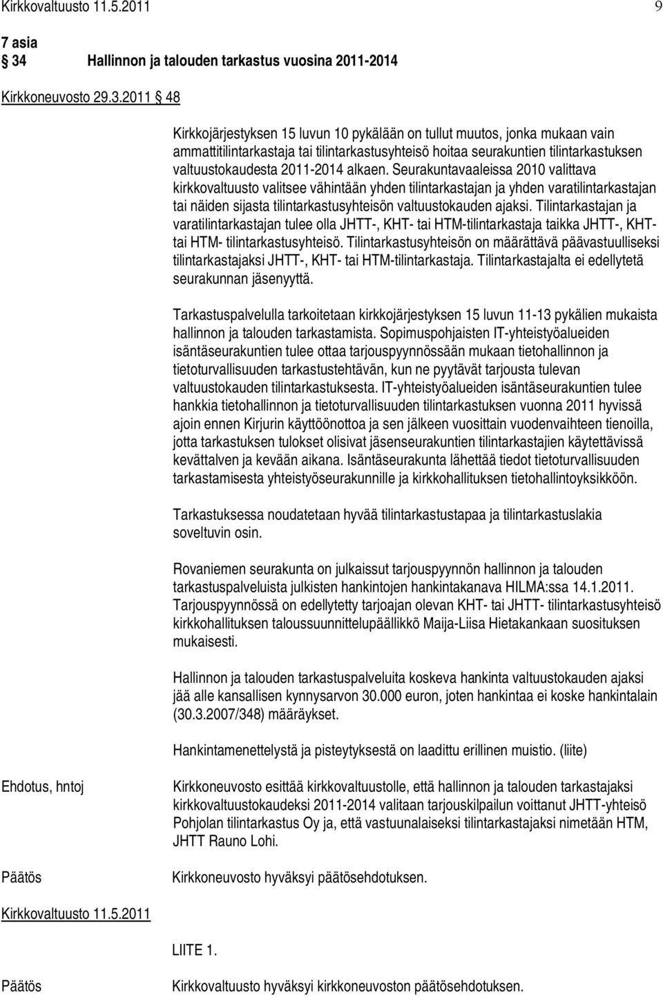 2011 48 Kirkkojärjestyksen 15 luvun 10 pykälään on tullut muutos, jonka mukaan vain ammattitilintarkastaja tai tilintarkastusyhteisö hoitaa seurakuntien tilintarkastuksen valtuustokaudesta 2011 2014