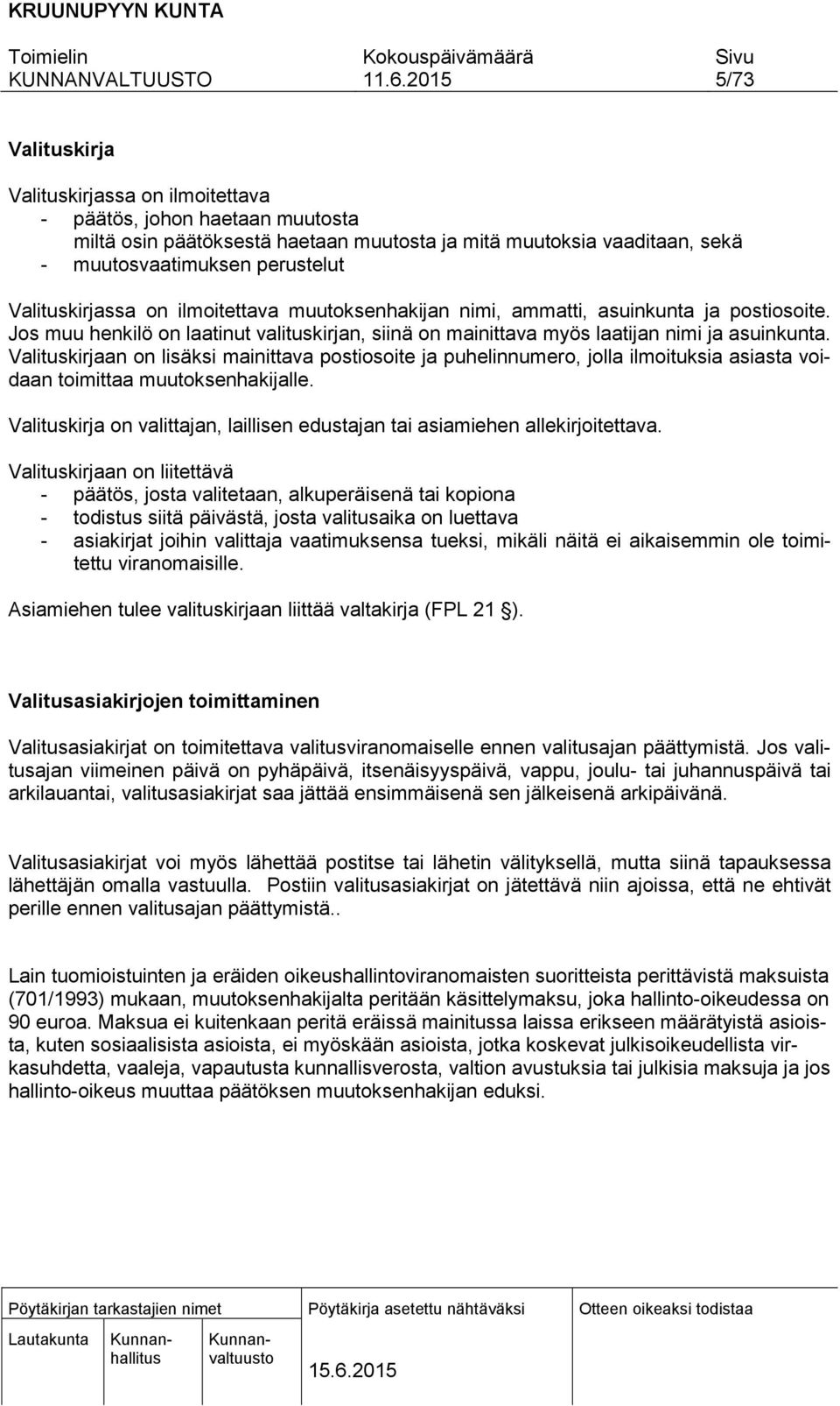 Valituskirjaan on lisäksi mainittava postiosoite ja puhelinnumero, jolla ilmoituksia asiasta voidaan toimittaa muutoksenhakijalle.