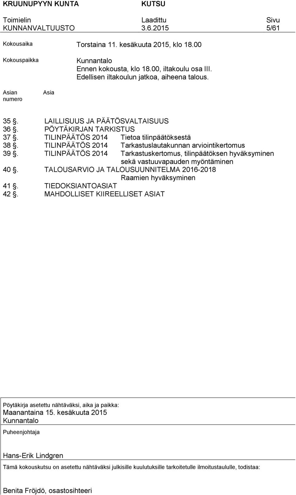 TILINPÄÄTÖS 2014 Tarkastuskertomus, tilinpäätöksen hyväksyminen sekä vastuuvapauden myöntäminen 40. TALOUSARVIO JA TALOUSUUNNITELMA 2016-2018 Raamien hyväksyminen 41. TIEDOKSIANTOASIAT 42.