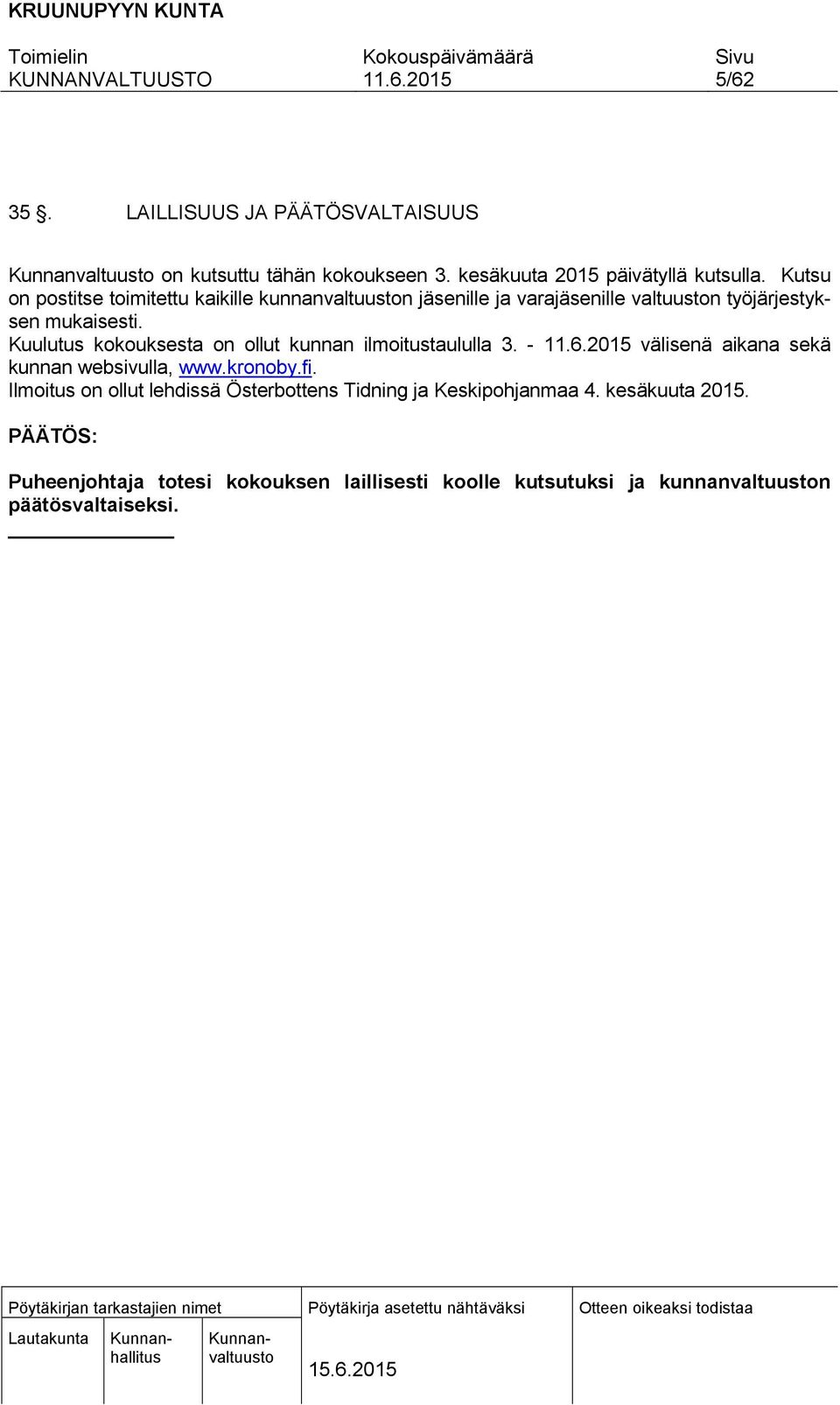 Kuulutus kokouksesta on ollut kunnan ilmoitustaululla 3. - välisenä aikana sekä kunnan websivulla, www.kronoby.fi.