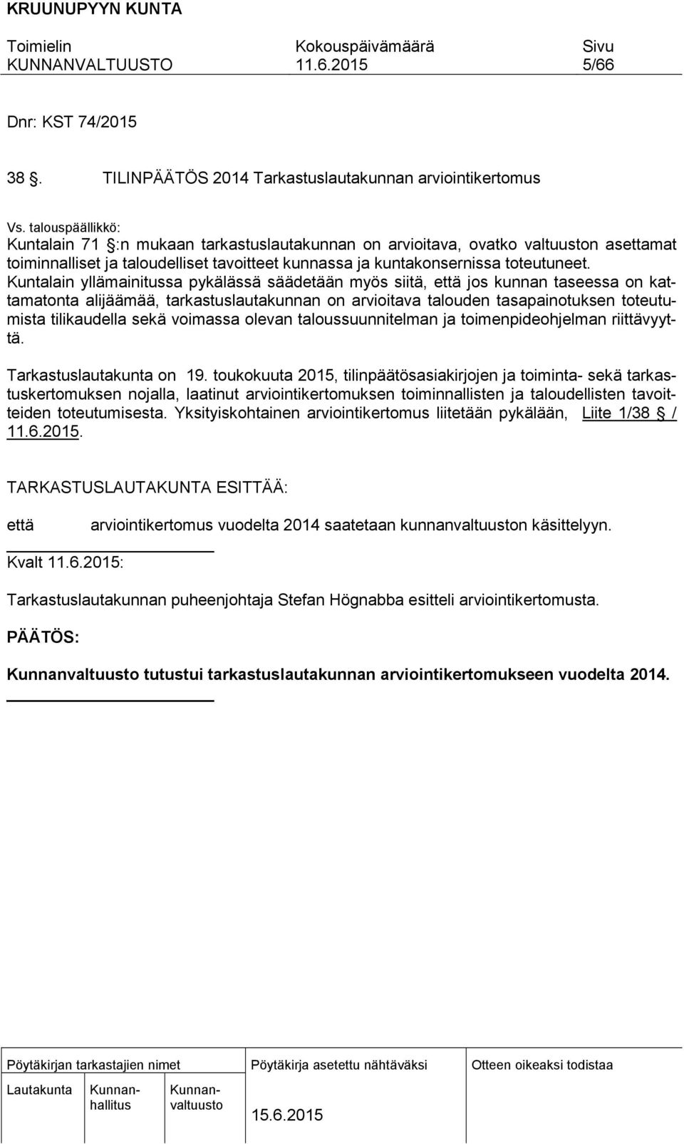 Kuntalain yllämainitussa pykälässä säädetään myös siitä, että jos kunnan taseessa on kattamatonta alijäämää, tarkastuslautakunnan on arvioitava talouden tasapainotuksen toteutumista tilikaudella sekä