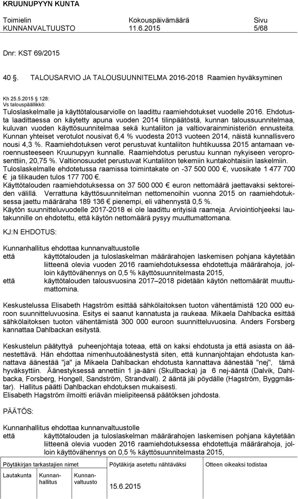 Kunnan yhteiset verotulot nousivat 6,4 % vuodesta 2013 vuoteen 2014, näistä kunnallisvero nousi 4,3 %.