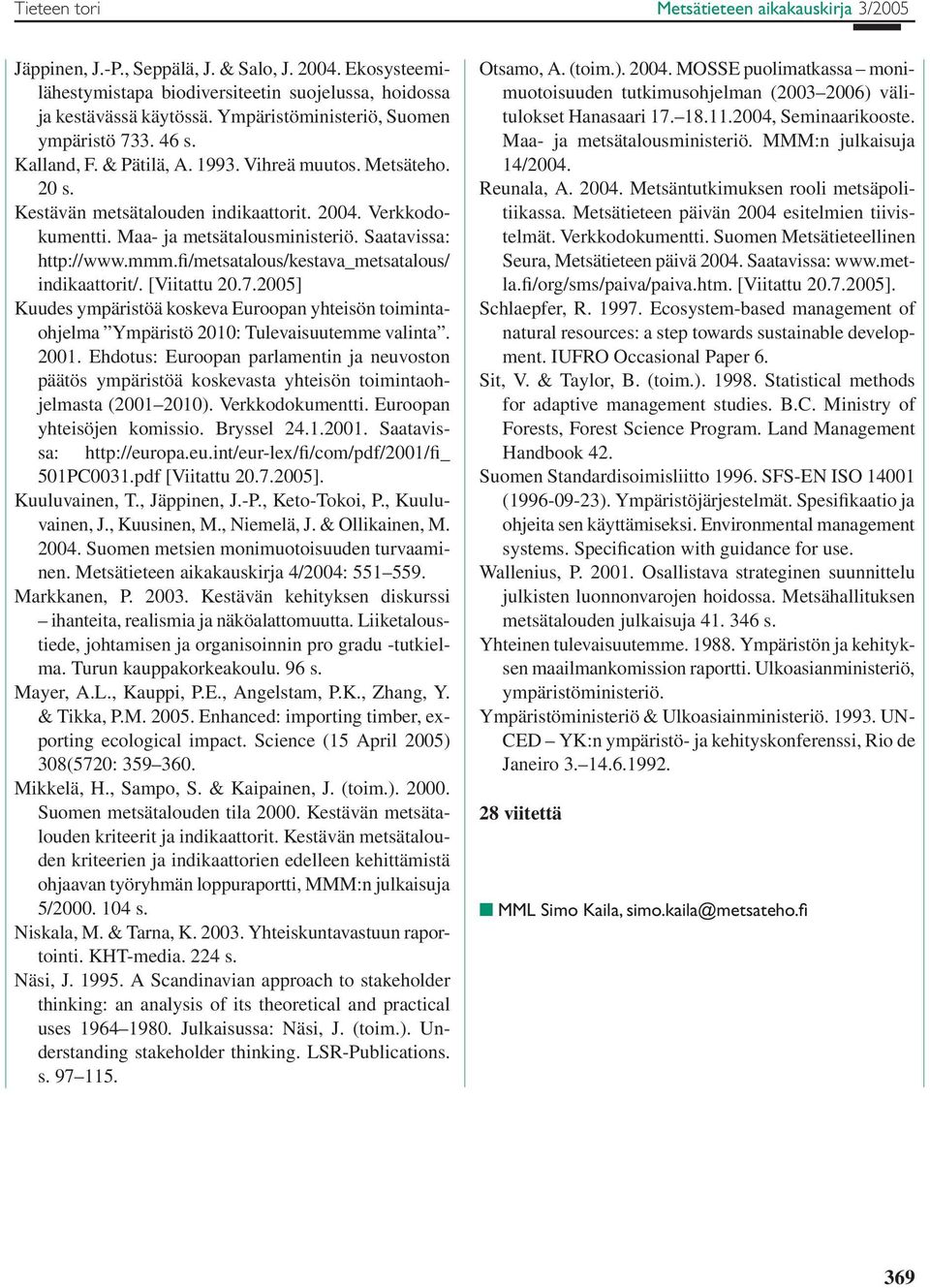 Maa- ja metsätalousministeriö. Saatavissa: http://www.mmm.fi/metsatalous/kestava_metsatalous/ indikaattorit/. [Viitattu 20.7.