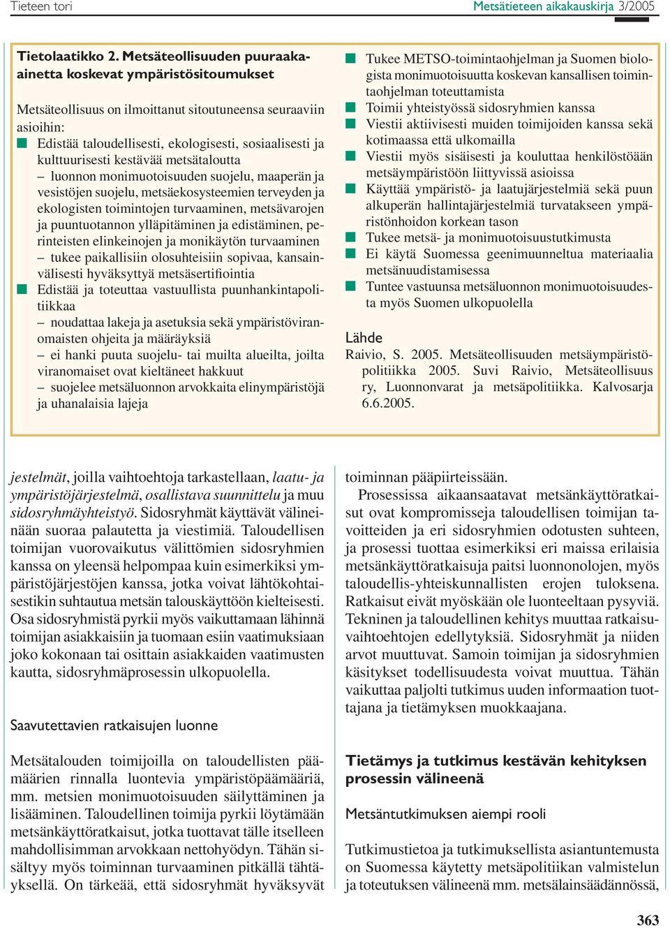 kulttuurisesti kestävää metsätaloutta luonnon monimuotoisuuden suojelu, maaperän ja vesistöjen suojelu, metsäekosysteemien terveyden ja ekologisten toimintojen turvaaminen, metsävarojen ja