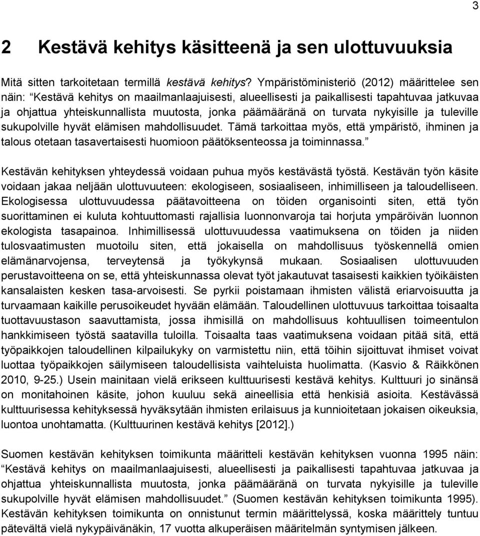 turvata nykyisille ja tuleville sukupolville hyvät elämisen mahdollisuudet. Tämä tarkoittaa myös, että ympäristö, ihminen ja talous otetaan tasavertaisesti huomioon päätöksenteossa ja toiminnassa.